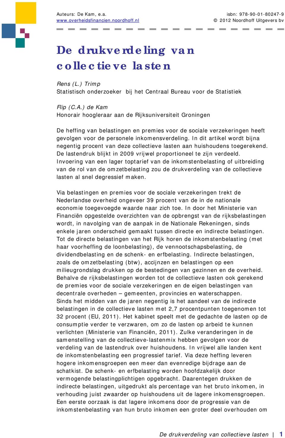 In dit artikel wordt bijna negentig procent van deze collectieve lasten aan huishoudens toegerekend. De lastendruk blijkt in 2009 vrijwel proportioneel te zijn verdeeld.