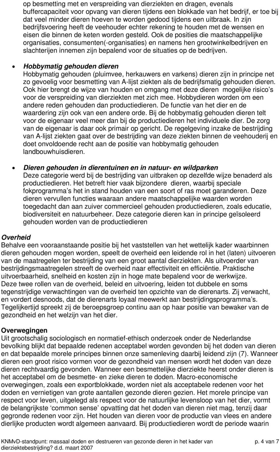 Ook de posities die maatschappelijke organisaties, consumenten(-organisaties) en namens hen grootwinkelbedrijven en slachterijen innemen zijn bepalend voor de situaties op de bedrijven.