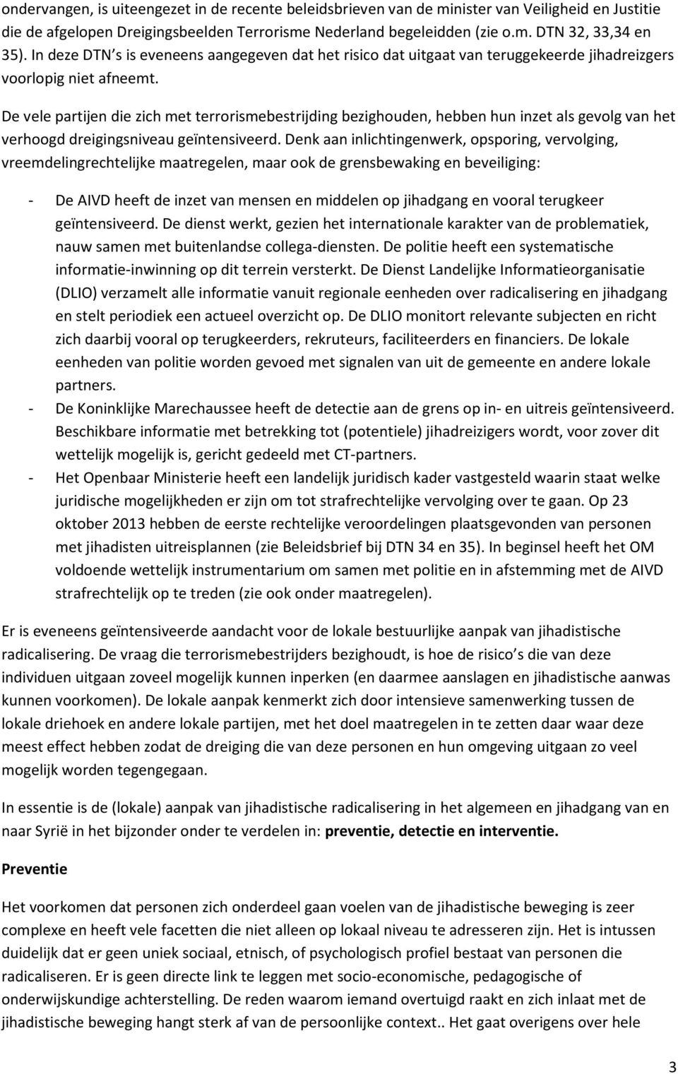 De vele partijen die zich met terrorismebestrijding bezighouden, hebben hun inzet als gevolg van het verhoogd dreigingsniveau geïntensiveerd.