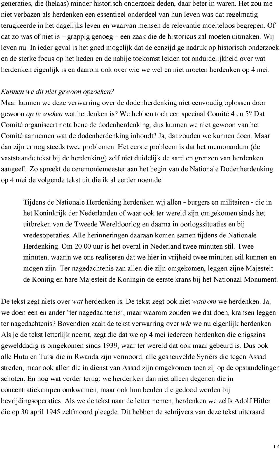 Of dat zo was of niet is grappig genoeg een zaak die de historicus zal moeten uitmaken. Wij leven nu.