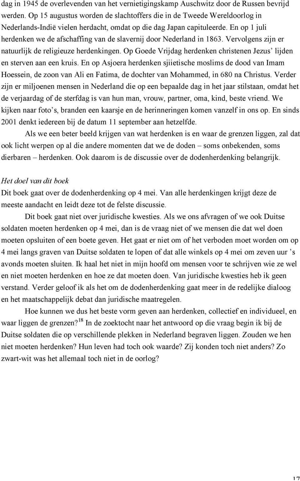 En op 1 juli herdenken we de afschaffing van de slavernij door Nederland in 1863. Vervolgens zijn er natuurlijk de religieuze herdenkingen.