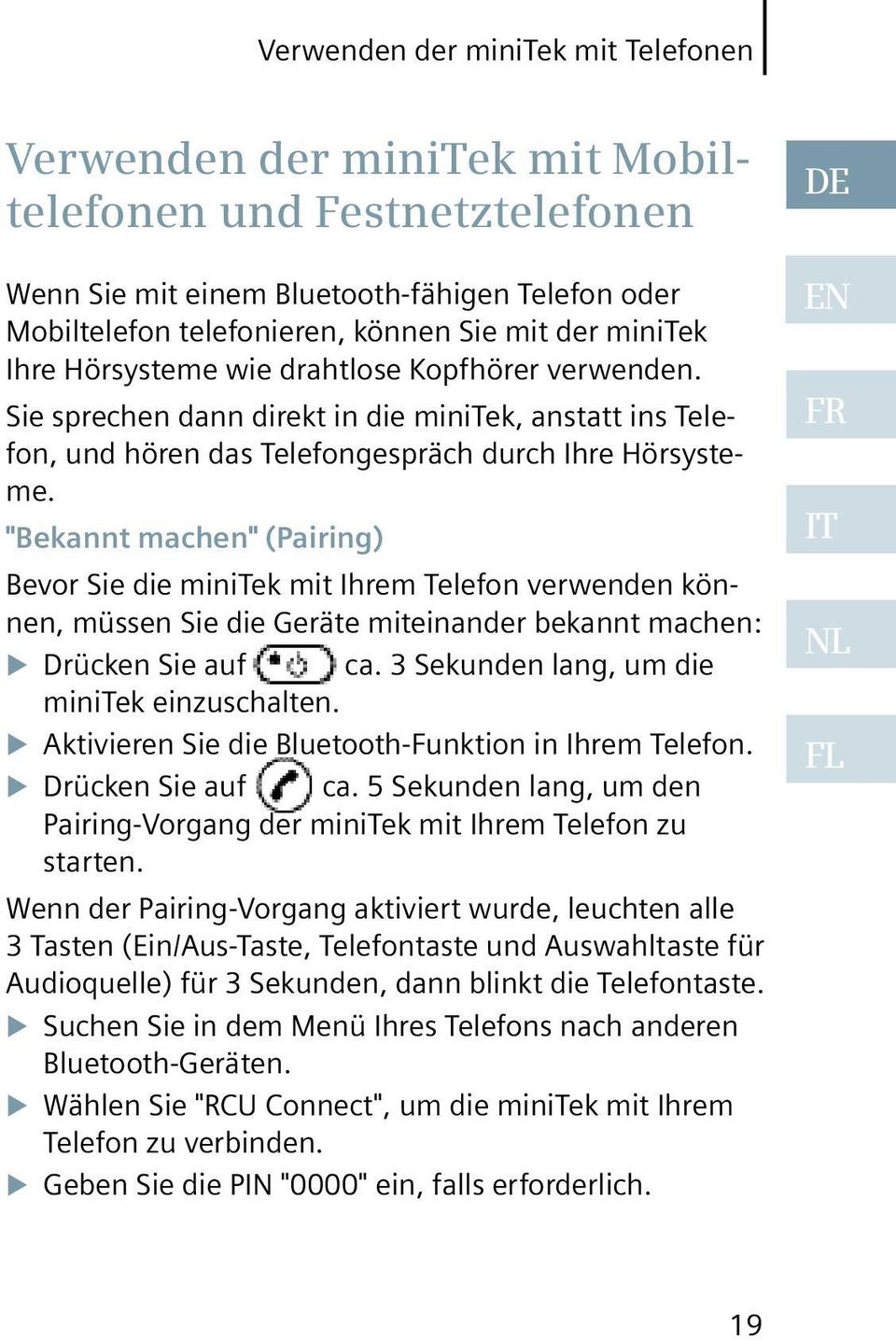 "Bekannt machen" (Pairing) Bevor Sie die minitek mit Ihrem Telefon verwenden können, müssen Sie die Geräte miteinander bekannt machen: Drücken Sie auf ca.