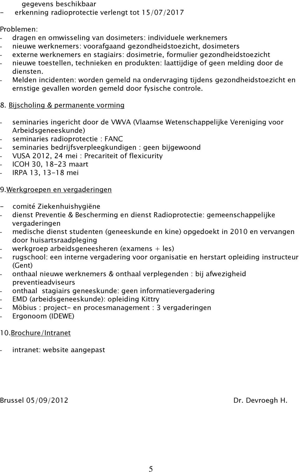 - Melden incidenten: worden gemeld na ondervraging tijdens gezondheidstoezicht en ernstige gevallen worden gemeld door fysische controle. 8.