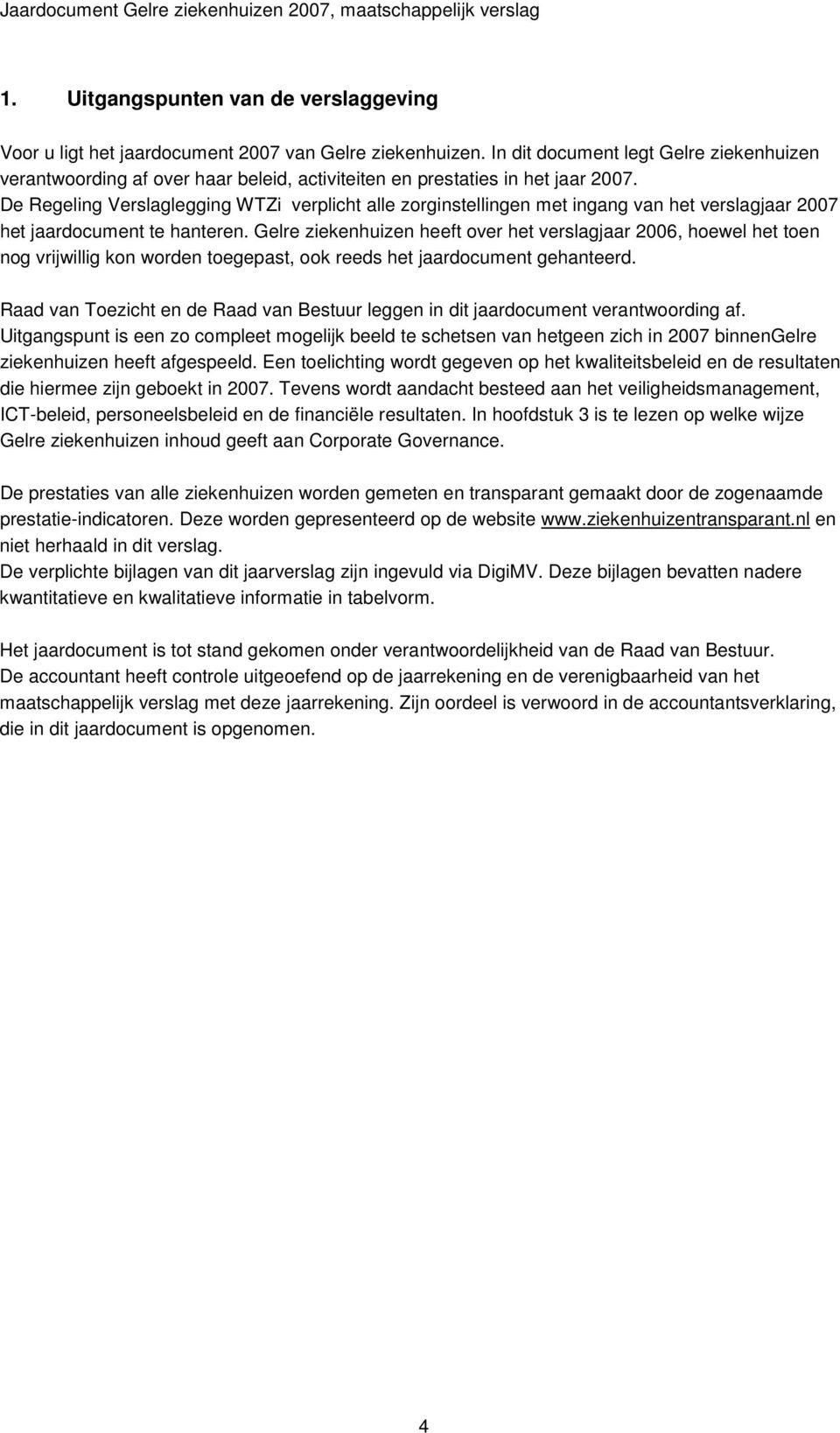 De Regeling Verslaglegging WTZi verplicht alle zorginstellingen met ingang van het verslagjaar 2007 het jaardocument te hanteren.