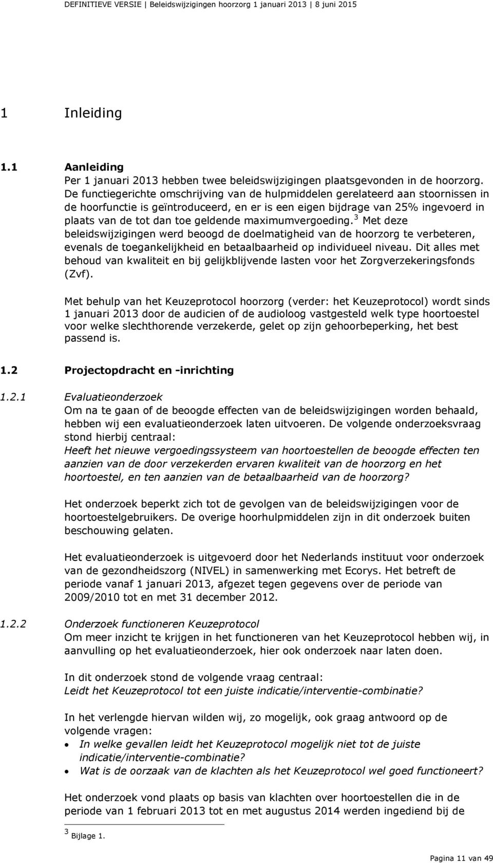 geldende maximumvergoeding. 3 Met deze beleidswijzigingen werd beoogd de doelmatigheid van de hoorzorg te verbeteren, evenals de toegankelijkheid en betaalbaarheid op individueel niveau.