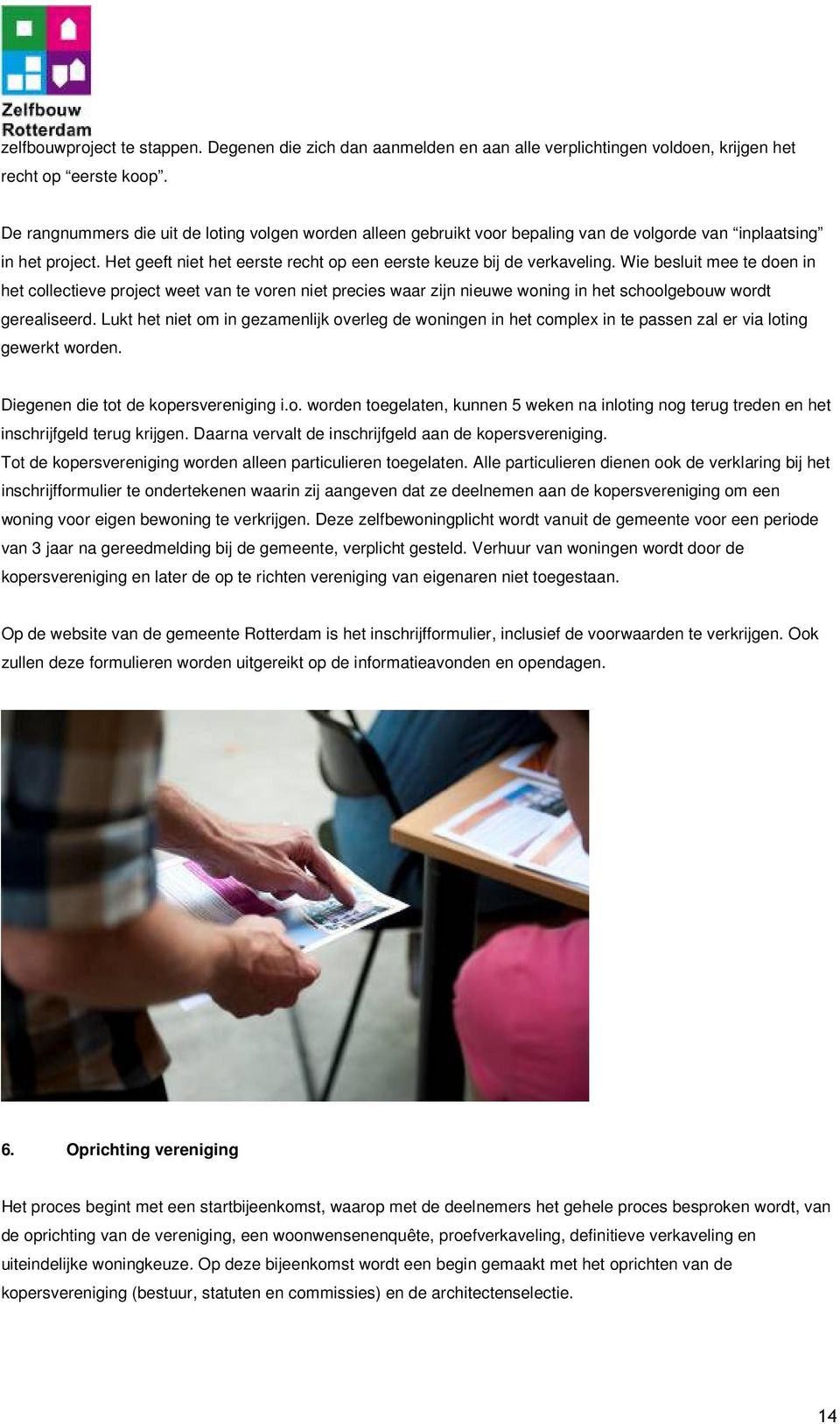 Wie besluit mee te doen in het collectieve project weet van te voren niet precies waar zijn nieuwe woning in het schoolgebouw wordt gerealiseerd.