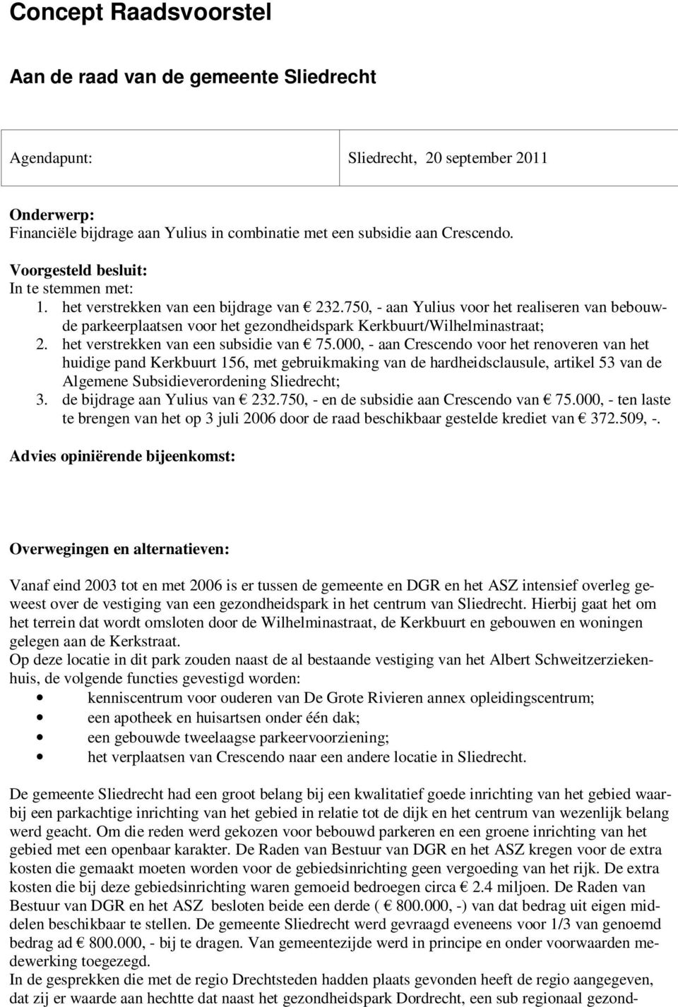 750, - aan Yulius voor het realiseren van bebouwde parkeerplaatsen voor het gezondheidspark Kerkbuurt/Wilhelminastraat; 2. het verstrekken van een subsidie van 75.