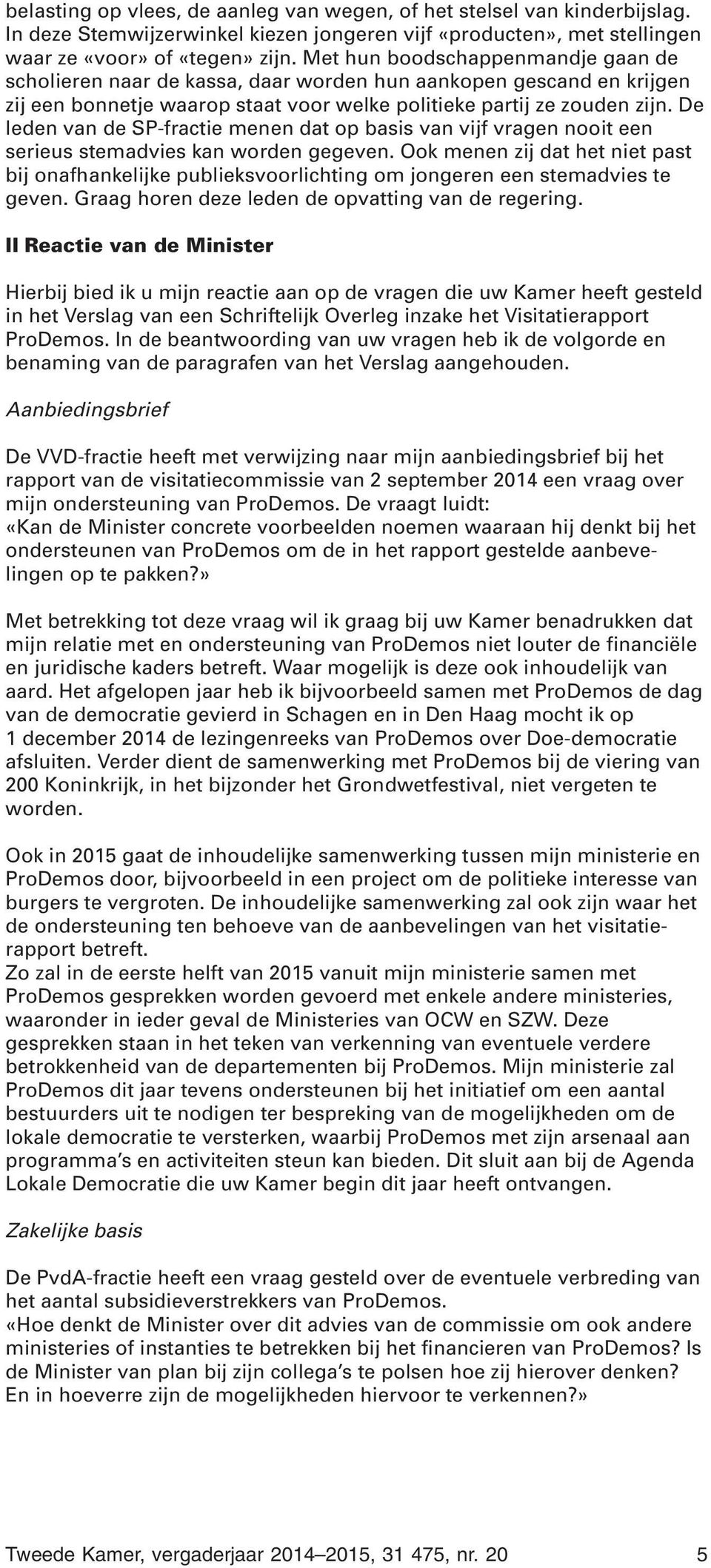 De leden van de SP-fractie menen dat op basis van vijf vragen nooit een serieus stemadvies kan worden gegeven.