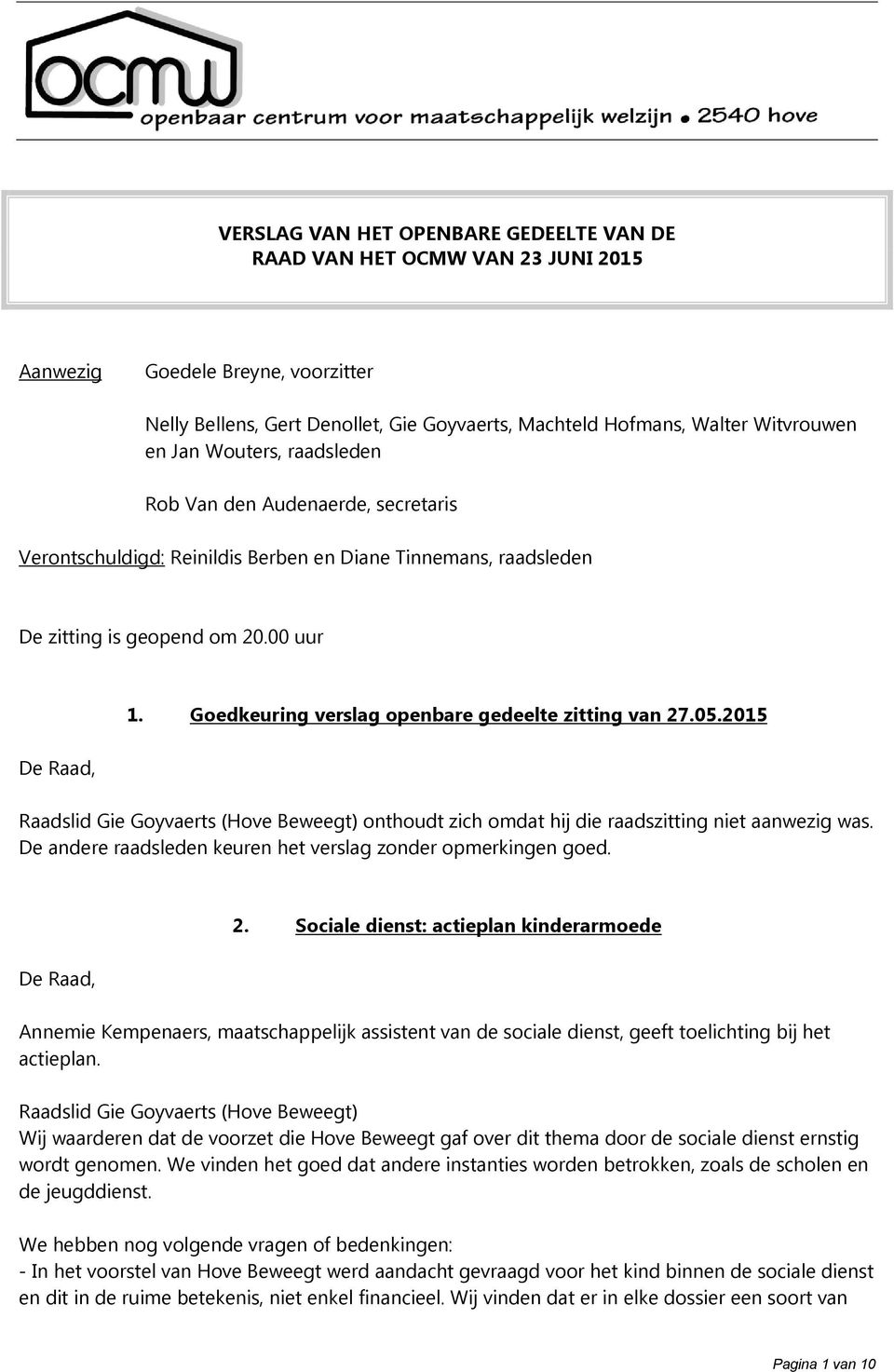 Goedkeuring verslag openbare gedeelte zitting van 27.05.2015 Raadslid Gie Goyvaerts (Hove Beweegt) onthoudt zich omdat hij die raadszitting niet aanwezig was.