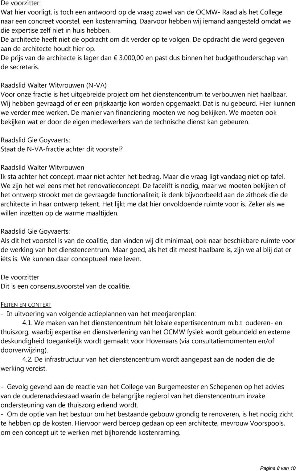 De opdracht die werd gegeven aan de architecte houdt hier op. De prijs van de architecte is lager dan 3.000,00 en past dus binnen het budgethouderschap van de secretaris.