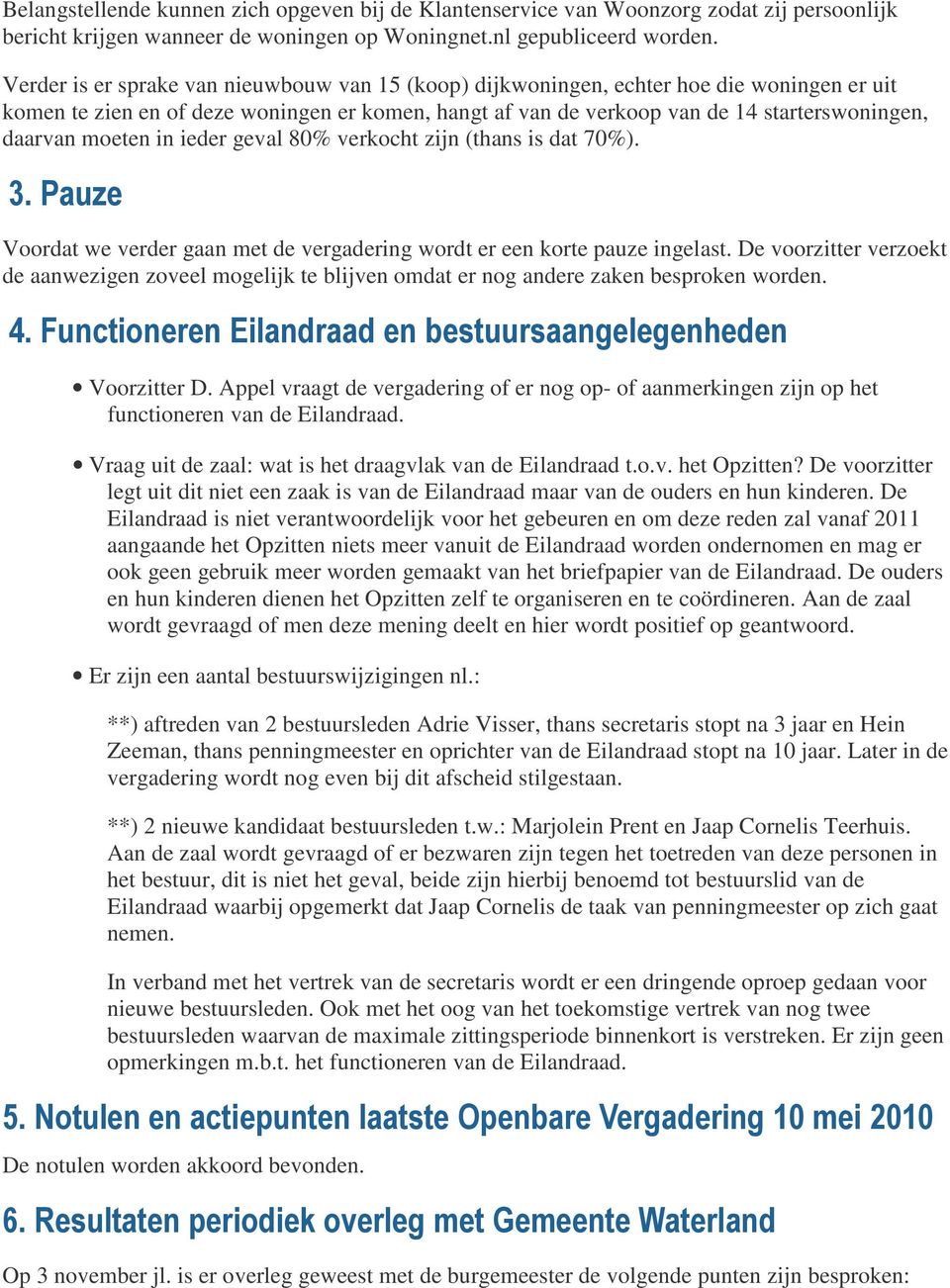 moeten in ieder geval 80% verkocht zijn (thans is dat 70%). 3. Pauze Voordat we verder gaan met de vergadering wordt er een korte pauze ingelast.