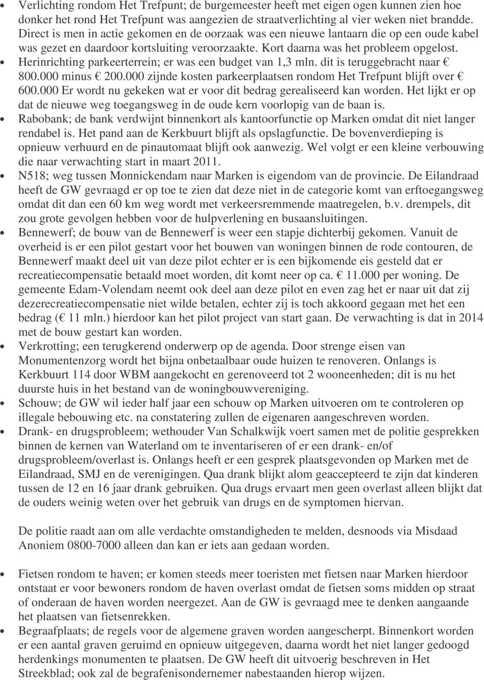 Herinrichting parkeerterrein; er was een budget van 1,3 mln. dit is teruggebracht naar 800.000 minus 200.000 zijnde kosten parkeerplaatsen rondom Het Trefpunt blijft over 600.