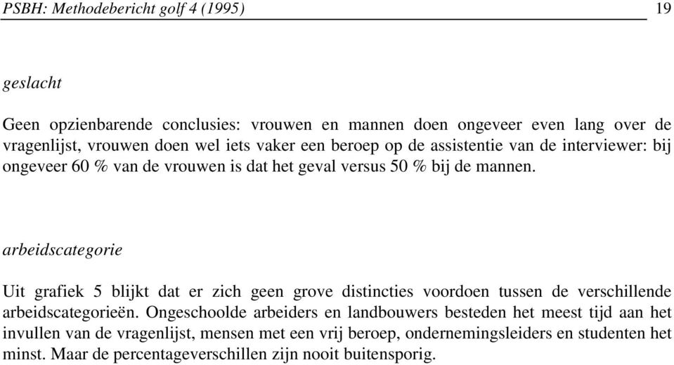 arbeidscategorie Uit grafiek 5 blijkt dat er zich geen grove distincties voordoen tussen de verschillende arbeidscategorieën.