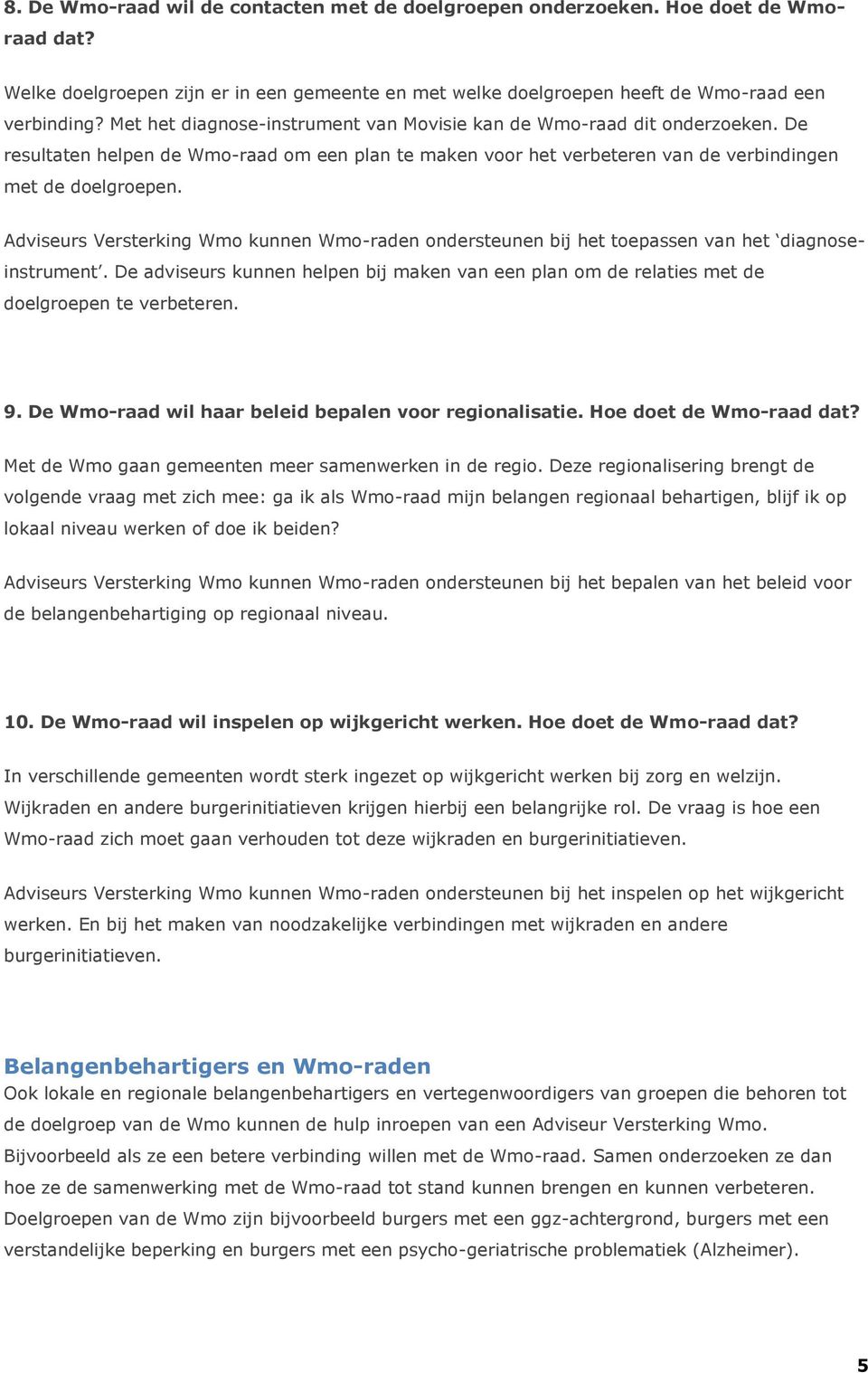 Adviseurs Versterking Wmo kunnen Wmo-raden ondersteunen bij het toepassen van het diagnoseinstrument. De adviseurs kunnen helpen bij maken van een plan om de relaties met de doelgroepen te verbeteren.