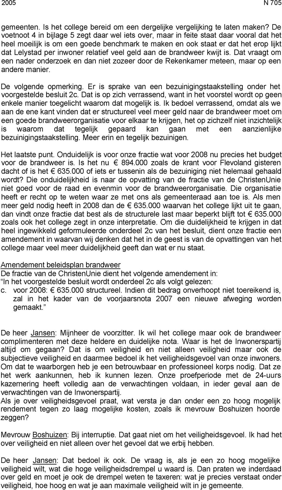 inwoner relatief veel geld aan de brandweer kwijt is. Dat vraagt om een nader onderzoek en dan niet zozeer door de Rekenkamer meteen, maar op een andere manier. De volgende opmerking.