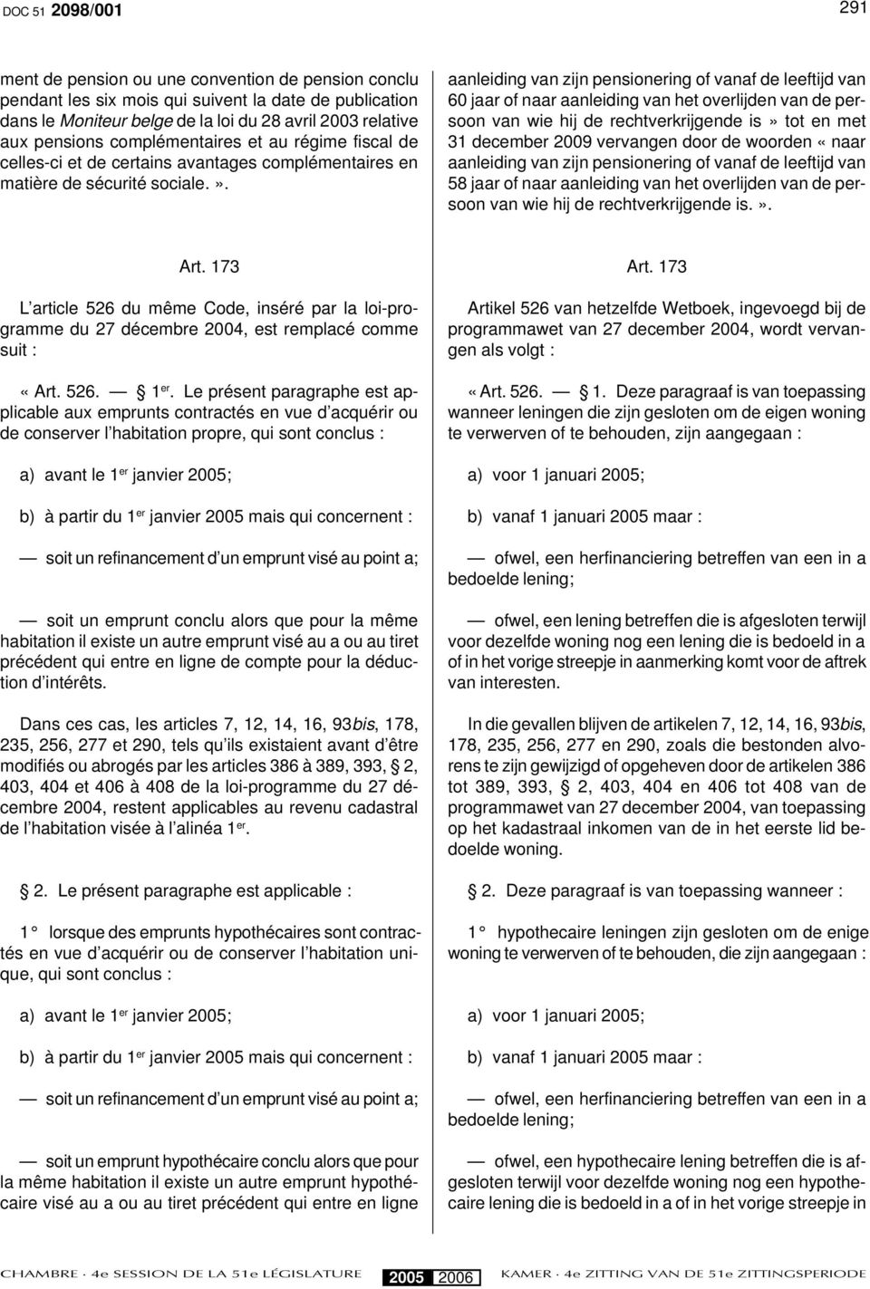 aanleiding van zijn pensionering of vanaf de leeftijd van 60 jaar of naar aanleiding van het overlijden van de persoon van wie hij de rechtverkrijgende is» tot en met 31 december 2009 vervangen door