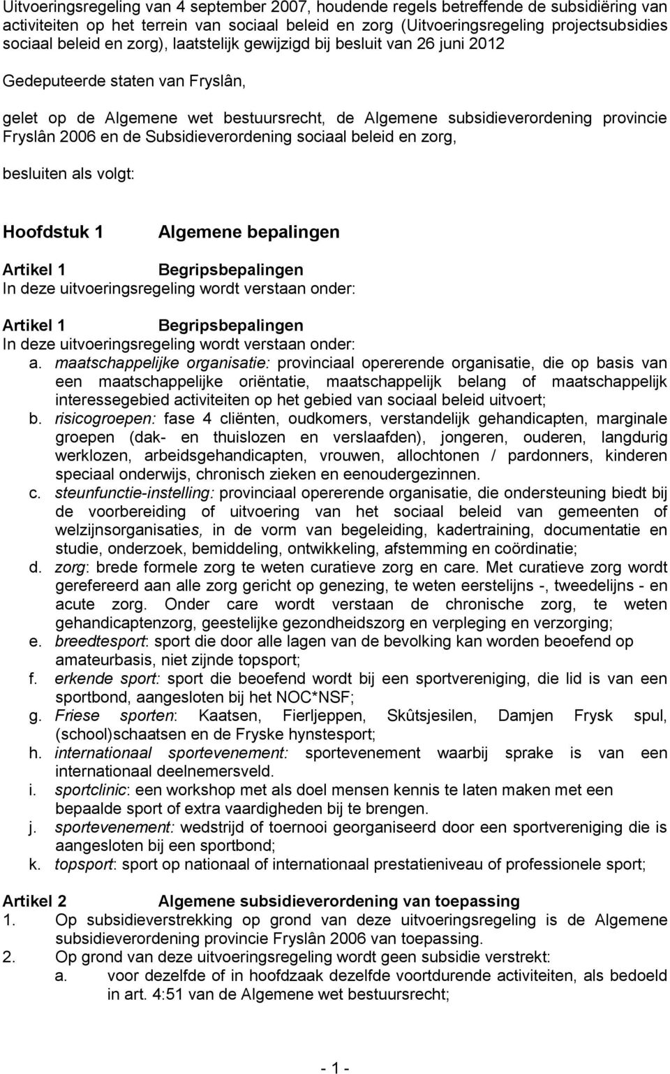 Subsidieverordening sociaal beleid en zorg, besluiten als volgt: Hoofdstuk 1 Algemene bepalingen Artikel 1 Begripsbepalingen In deze uitvoeringsregeling wordt verstaan onder: Artikel 1