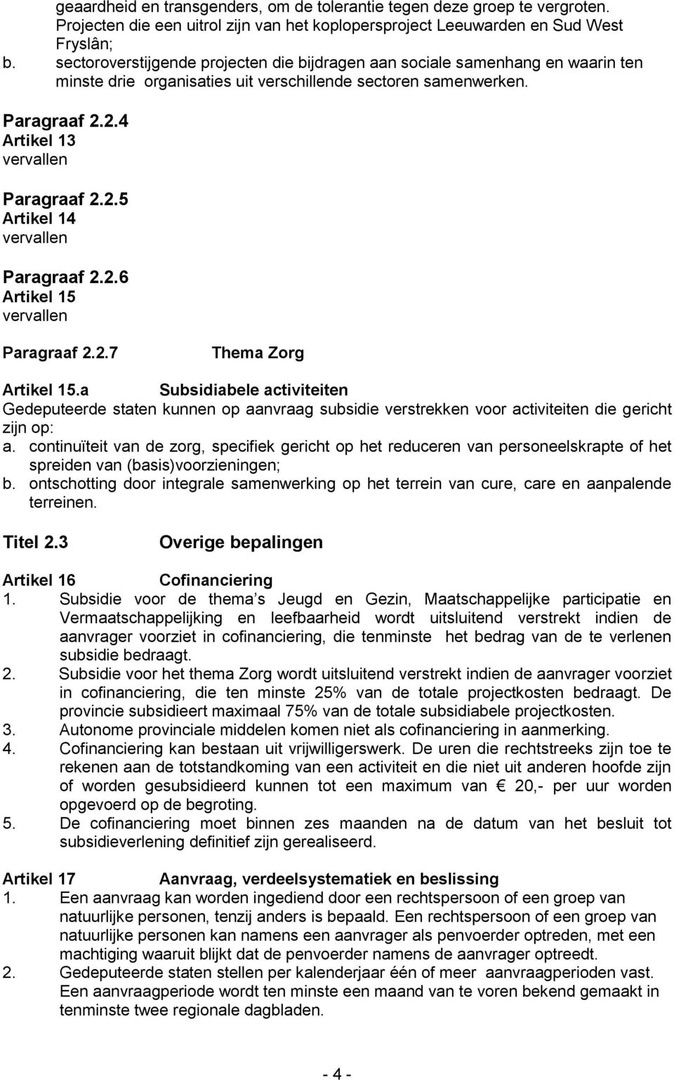 2.6 Artikel 15 vervallen Paragraaf 2.2.7 Thema Zorg Artikel 15.a Subsidiabele activiteiten Gedeputeerde staten kunnen op aanvraag subsidie verstrekken voor activiteiten die gericht zijn op: a.