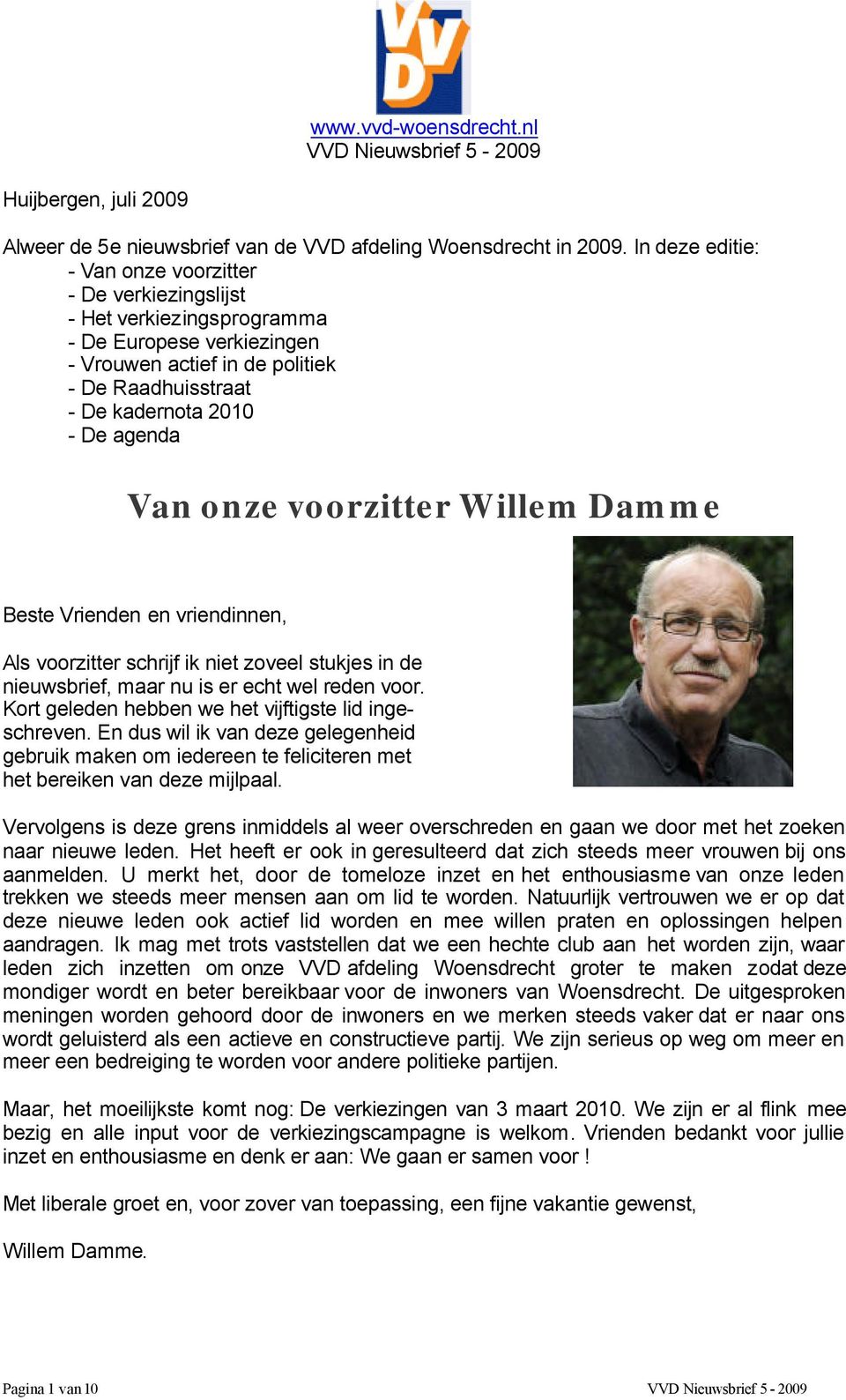 Van onze voorzitter Willem Damme Beste Vrienden en vriendinnen, Als voorzitter schrijf ik niet zoveel stukjes in de nieuwsbrief, maar nu is er echt wel reden voor.