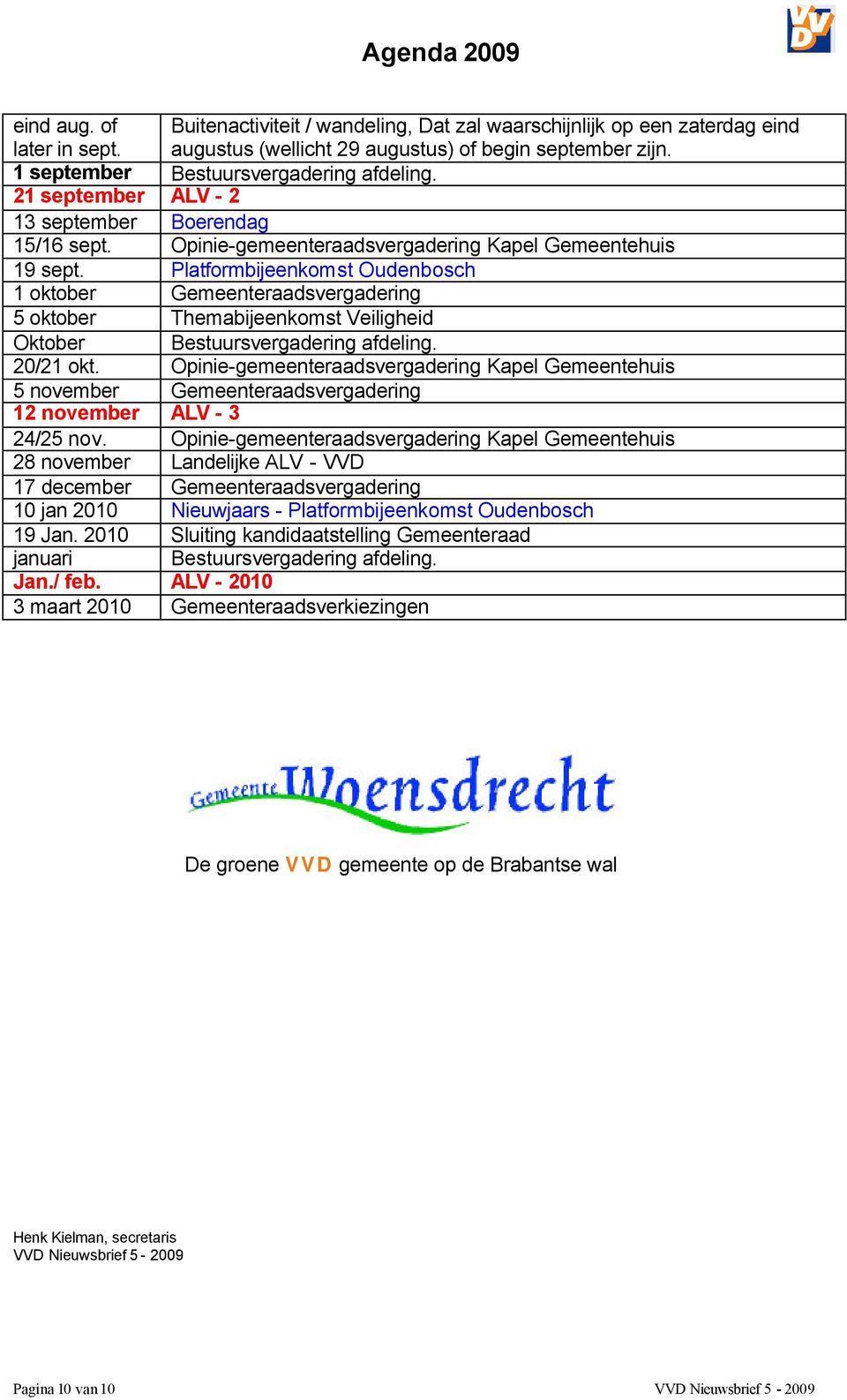 Platformbijeenkomst Oudenbosch 1 oktober Gemeenteraadsvergadering 5 oktober Themabijeenkomst Veiligheid Oktober Bestuursvergadering afdeling. 20/21 okt.