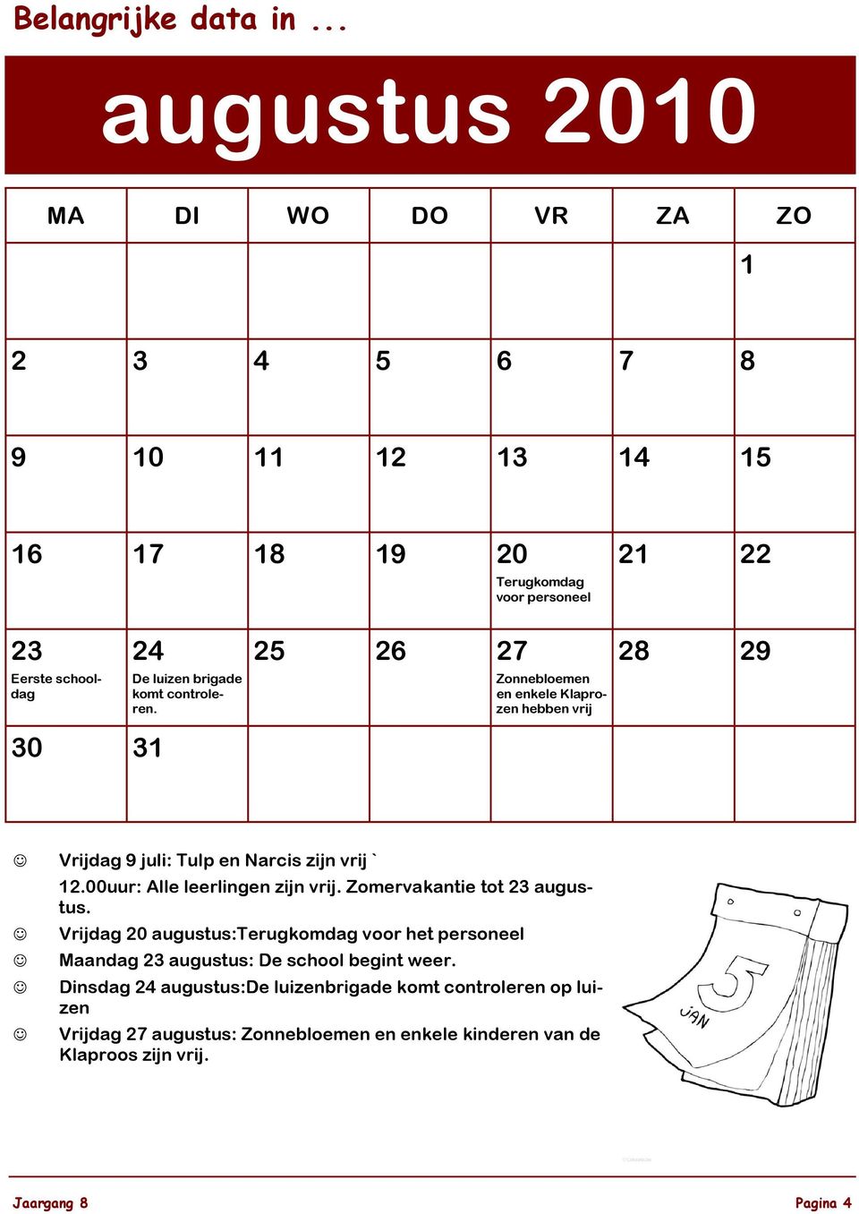 schooldag De luizen brigade komt controleren. Zonnebloemen en enkele Klaprozen hebben vrij 30 31 Vrijdag 9 juli: Tulp en Narcis zijn vrij ` 12.