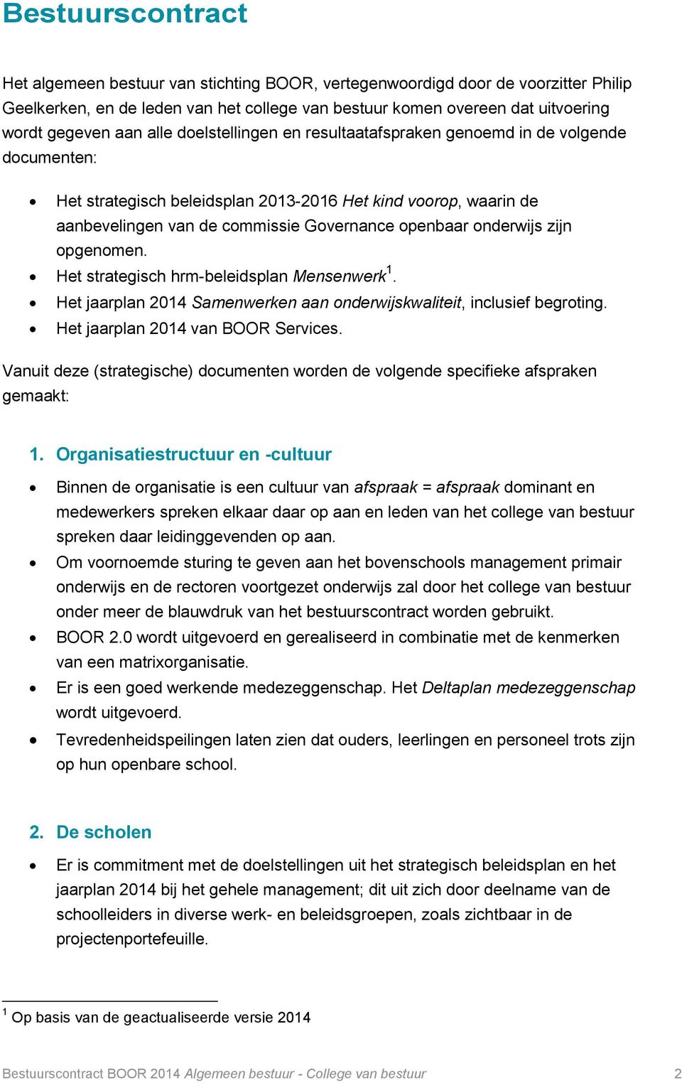 onderwijs zijn opgenomen. Het strategisch hrm-beleidsplan Mensenwerk 1. Het jaarplan 2014 Samenwerken aan onderwijskwaliteit, inclusief begroting. Het jaarplan 2014 van BOOR Services.