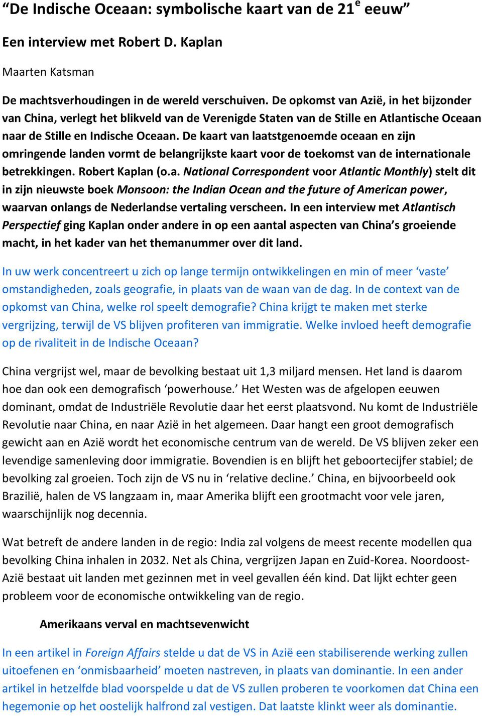 De kaart van laatstgenoemde oceaan en zijn omringende landen vormt de belangrijkste kaart voor de toekomst van de internationale betrekkingen. Robert Kaplan (o.a. National Correspondent voor Atlantic Monthly) stelt dit in zijn nieuwste boek Monsoon: the Indian Ocean and the future of American power, waarvan onlangs de Nederlandse vertaling verscheen.