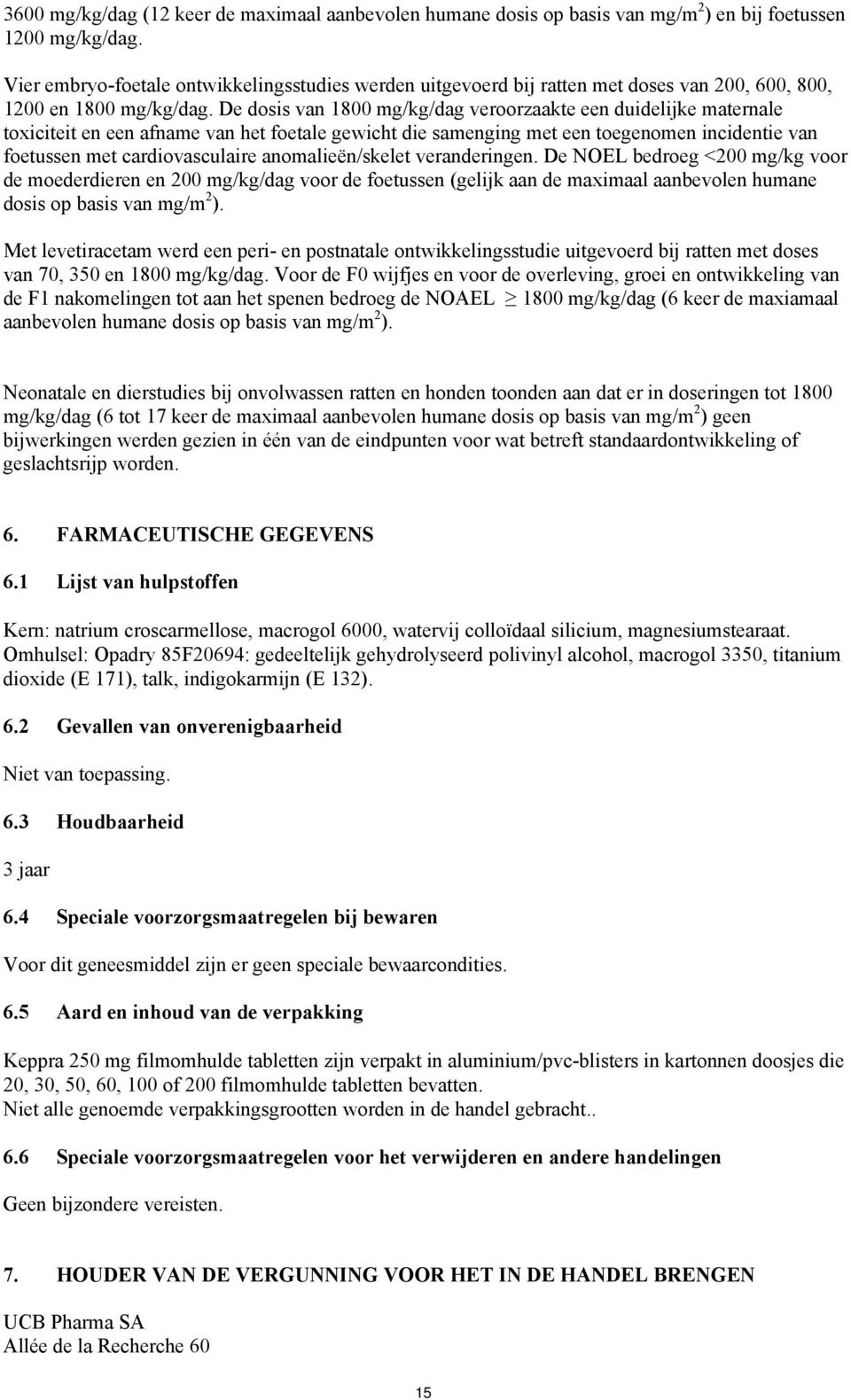 De dosis van 1800 mg/kg/dag veroorzaakte een duidelijke maternale toxiciteit en een afname van het foetale gewicht die samenging met een toegenomen incidentie van foetussen met cardiovasculaire