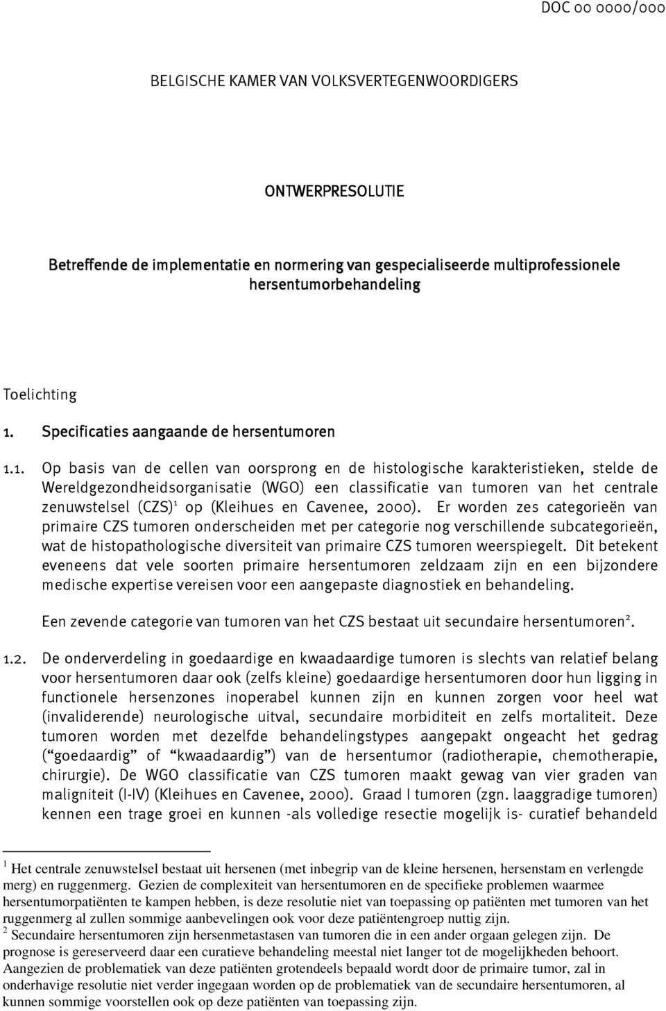 1. Op basis van de cellen van oorsprong en de histologische karakteristieken, stelde de Wereldgezondheidsorganisatie (WGO) een classificatie van tumoren van het centrale zenuwstelsel (CZS) 1 op