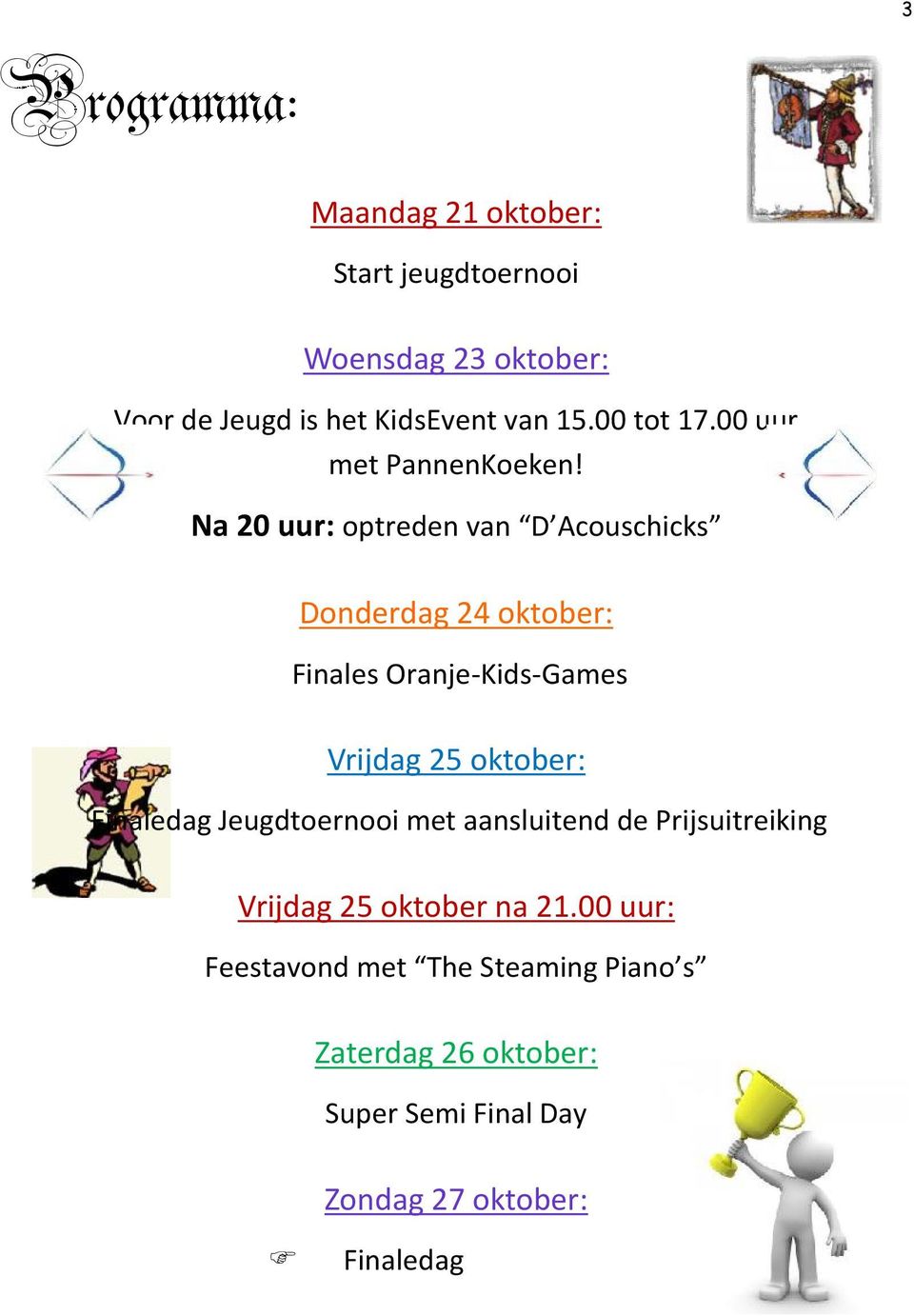 Na 20 uur: optreden van D Acouschicks Donderdag 24 oktober: Finales Oranje-Kids-Games Vrijdag 25 oktober: