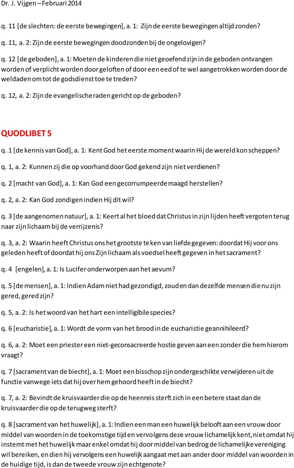 te treden? q. 12, a. 2: Zijn de evangelische raden gericht op de geboden? QUODLIBET 5 q. 1 [de kennis van God], a. 1: Kent God het eerste moment waarin Hij de wereld kon scheppen? q. 1, a.