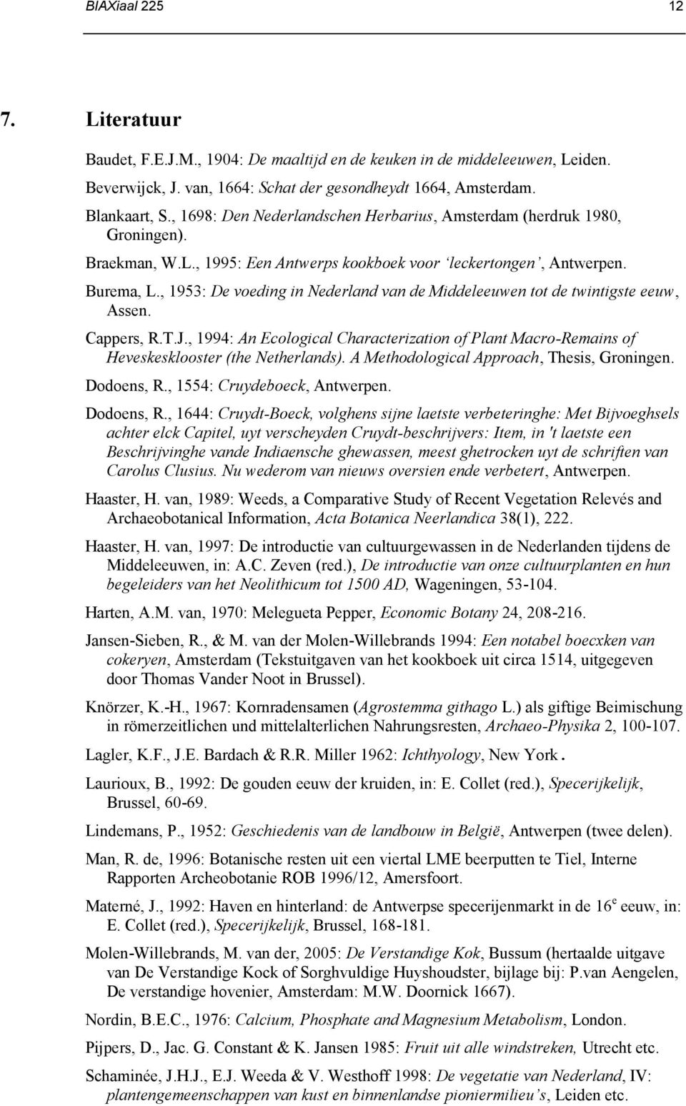 , 1953: De voeding in Nederland van de Middeleeuwen tot de twintigste eeuw, Assen. Cappers, R.T.J., 1994: An Ecological Characterization of Plant Macro-Remains of Heveskesklooster (the Netherlands).