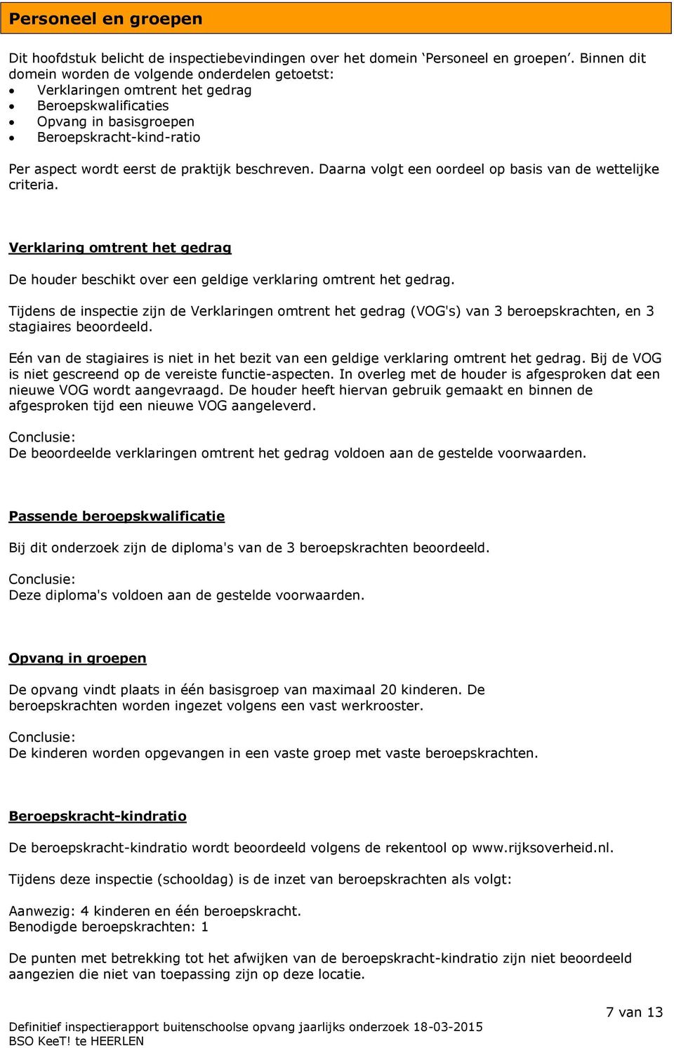 beschreven. Daarna volgt een oordeel op basis van de wettelijke criteria. Verklaring omtrent het gedrag De houder beschikt over een geldige verklaring omtrent het gedrag.