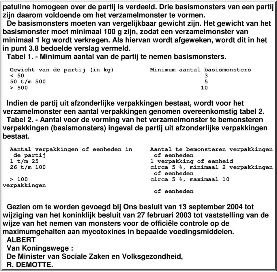 8 bedoelde verslag vermeld. Tabel 1. - Minimum aantal van de partij te nemen basismonsters.