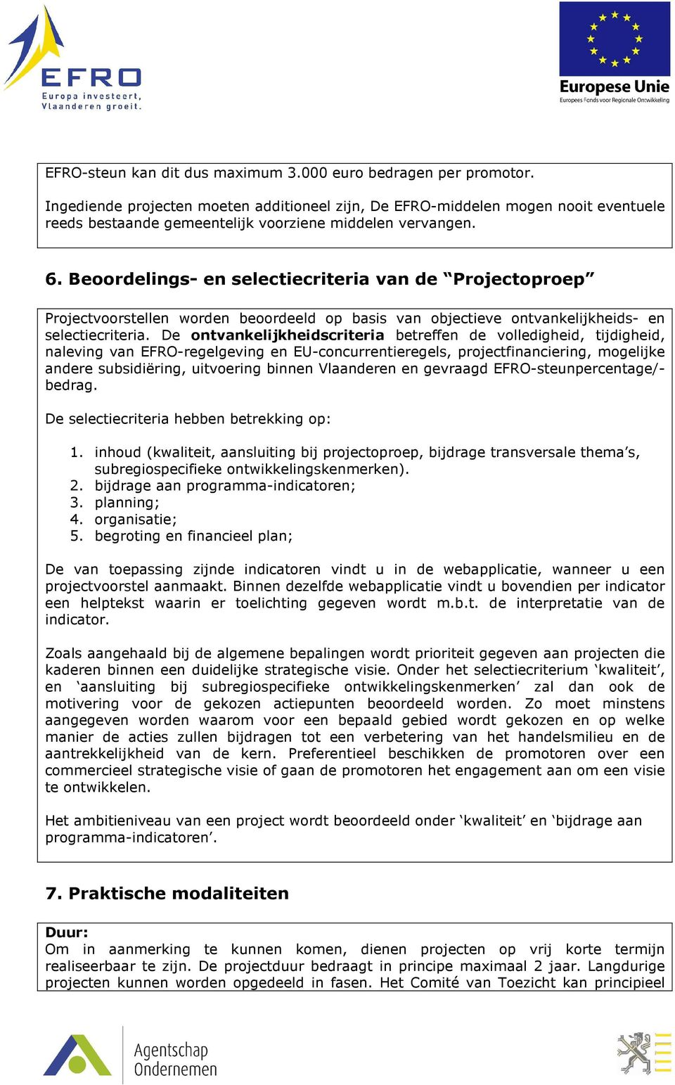 Beoordelings- en selectiecriteria van de Projectoproep Projectvoorstellen worden beoordeeld op basis van objectieve ontvankelijkheids- en selectiecriteria.