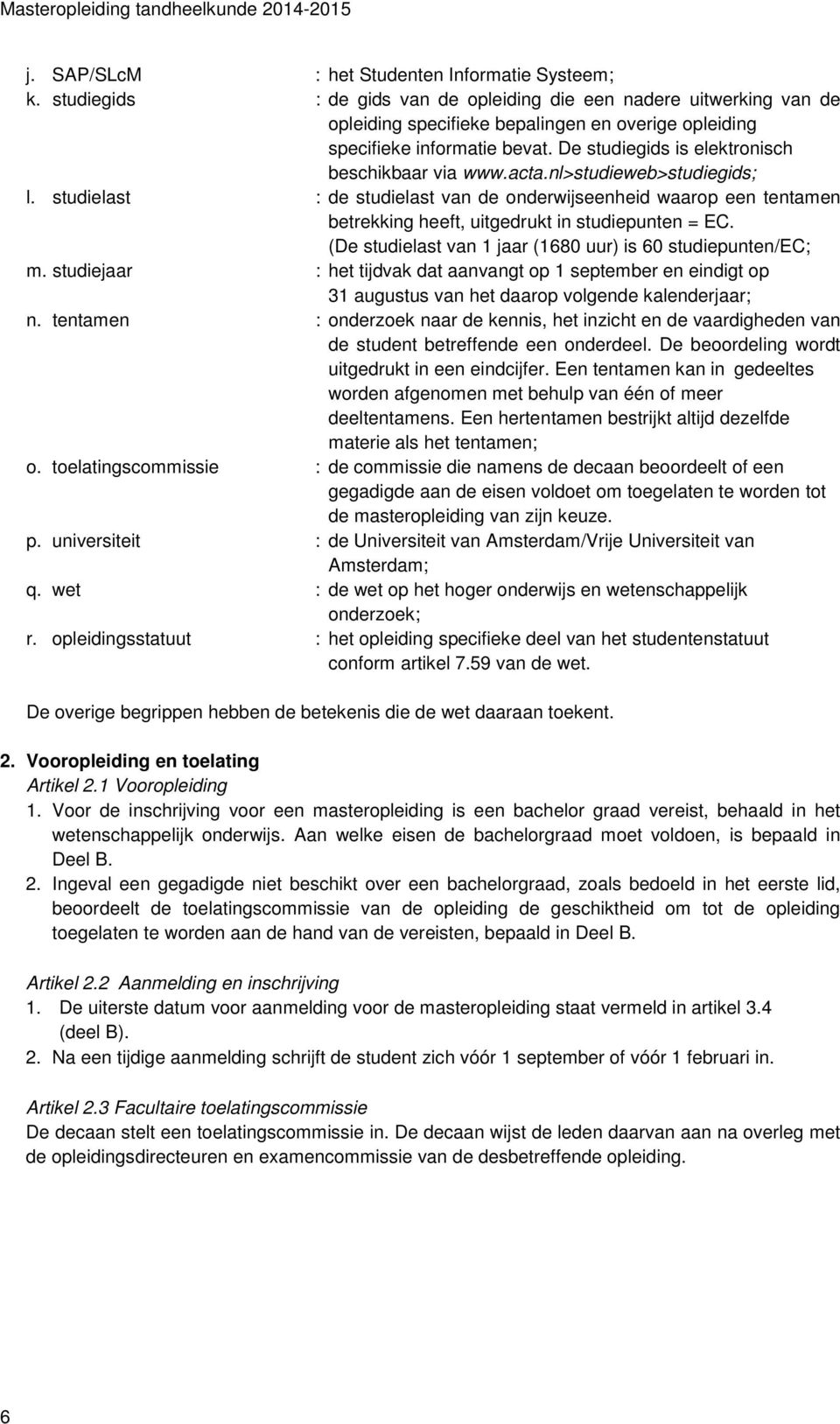 De studiegids is elektronisch beschikbaar via www.acta.nl>studieweb>studiegids; l.