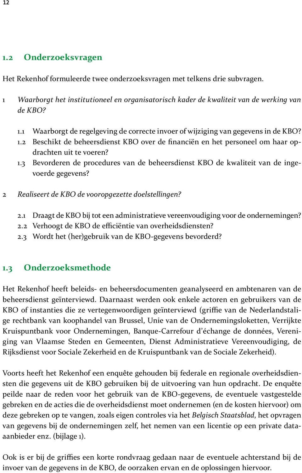 2 Realiseert de KBO de vooropgezette doelstellingen? 2.1 Draagt de KBO bij tot een administratieve vereenvoudiging voor de ondernemingen? 2.2 Verhoogt de KBO de efficiëntie van overheidsdiensten? 2.3 Wordt het (her)gebruik van de KBO-gegevens bevorderd?