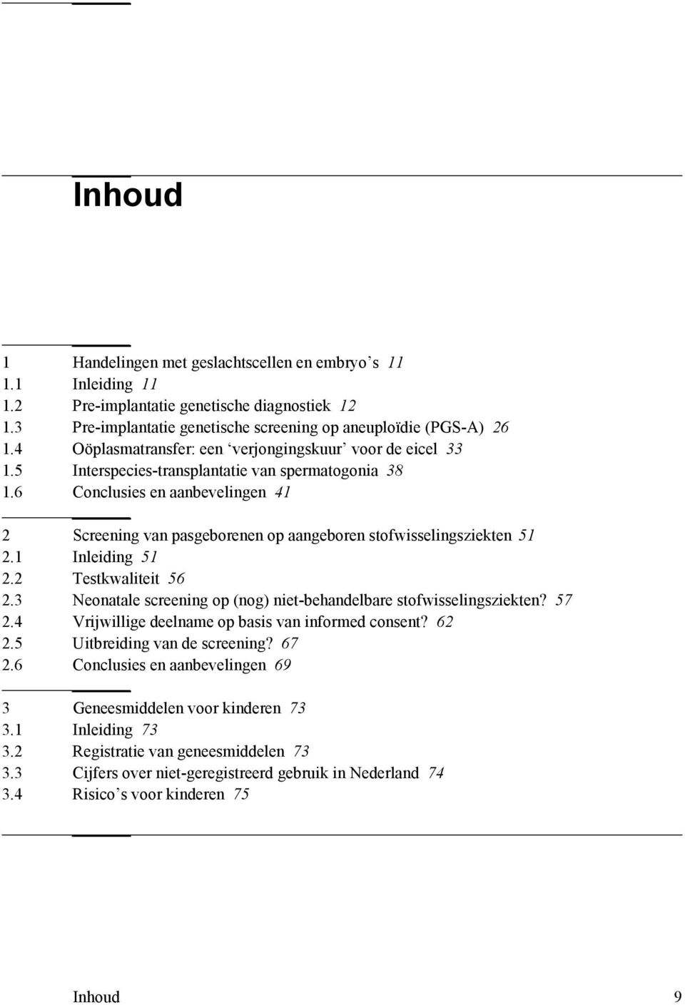 6 Conclusies en aanbevelingen 41 2 Screening van pasgeborenen op aangeboren stofwisselingsziekten 51 2.1 Inleiding 51 2.2 Testkwaliteit 56 2.