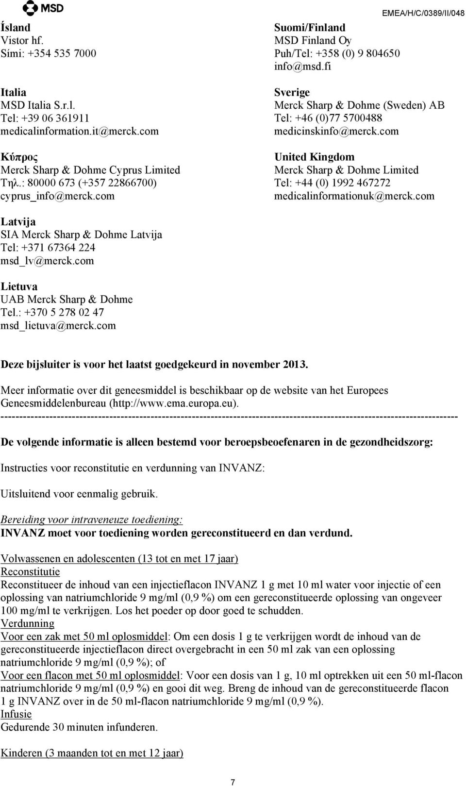 fi Sverige Merck Sharp & Dohme (Sweden) AB Tel: +46 (0)77 5700488 medicinskinfo@merck.com United Kingdom Merck Sharp & Dohme Limited Tel: +44 (0) 1992 467272 medicalinformationuk@merck.