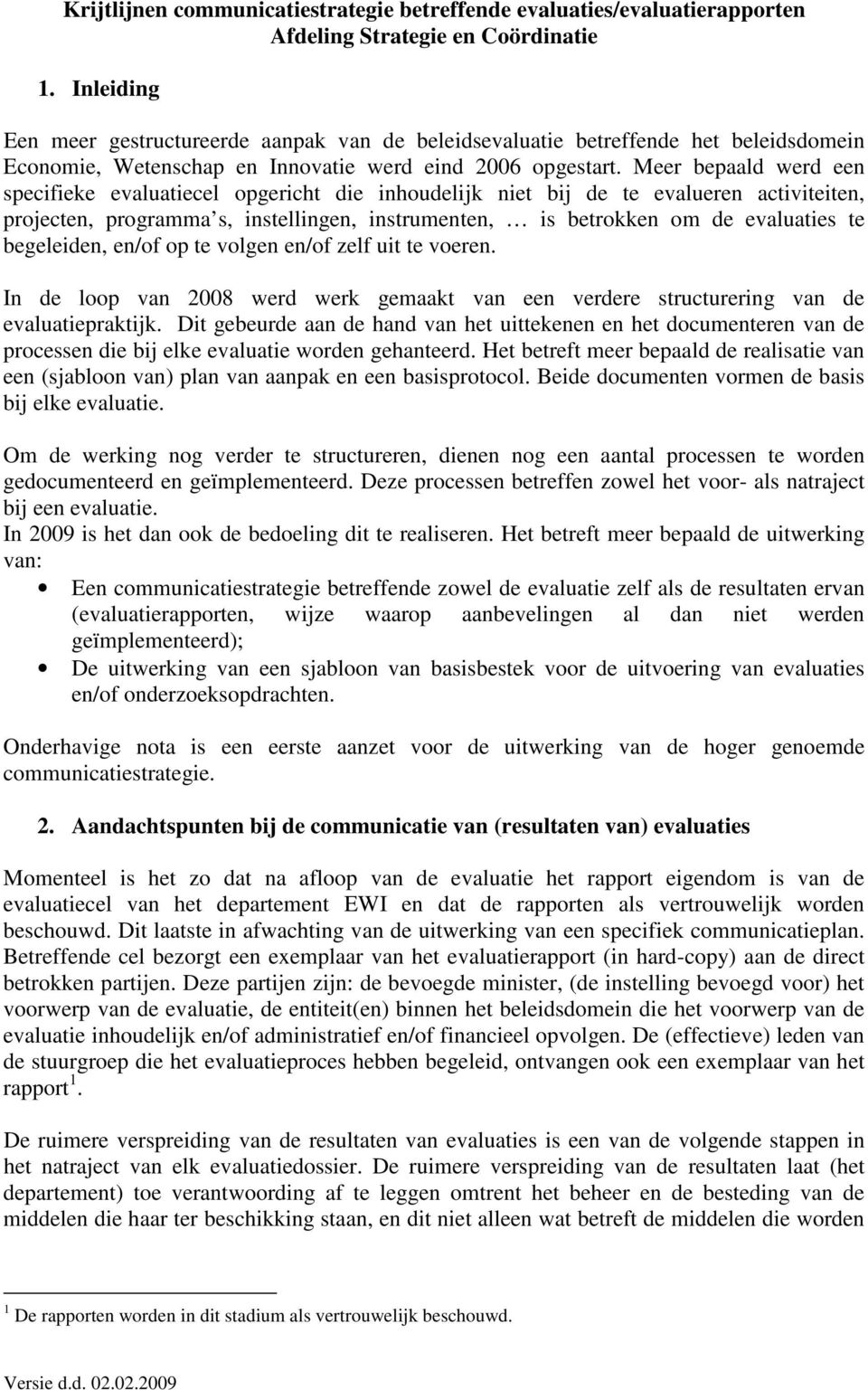 Meer bepaald werd een specifieke evaluatiecel opgericht die inhoudelijk niet bij de te evalueren activiteiten, projecten, programma s, instellingen, instrumenten, is betrokken om de evaluaties te