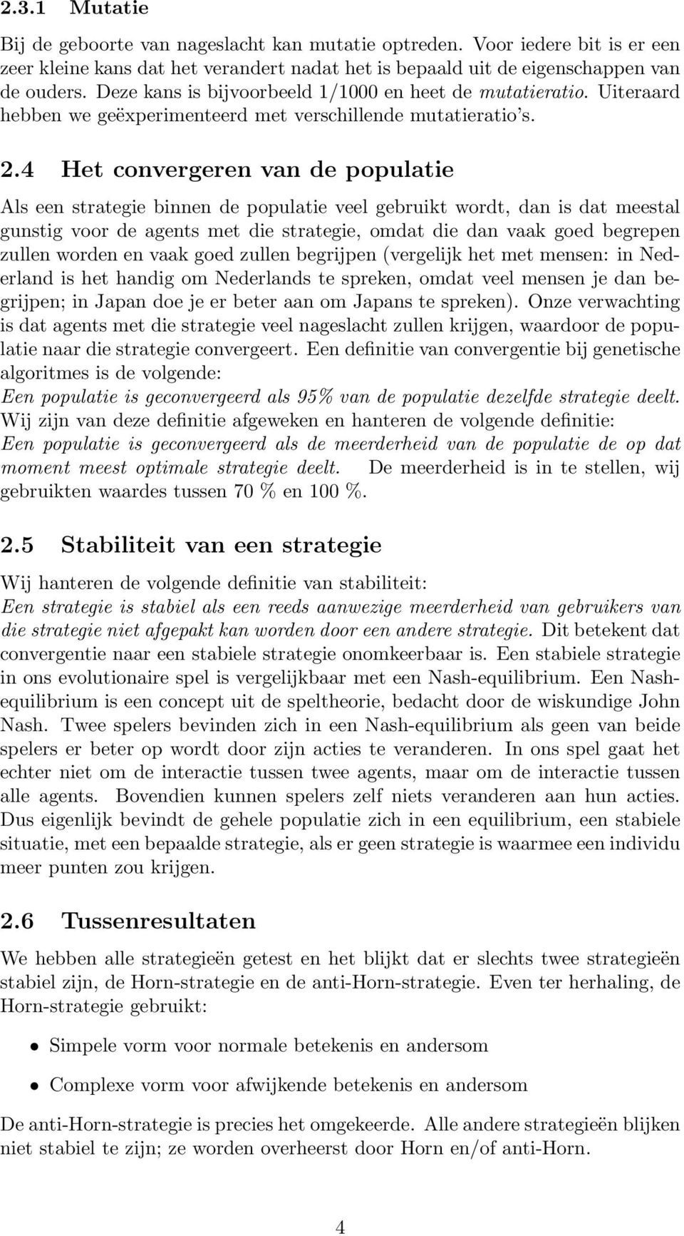 4 Het convergeren van de populatie Als een strategie binnen de populatie veel gebruikt wordt, dan is dat meestal gunstig voor de agents met die strategie, omdat die dan vaak goed begrepen zullen