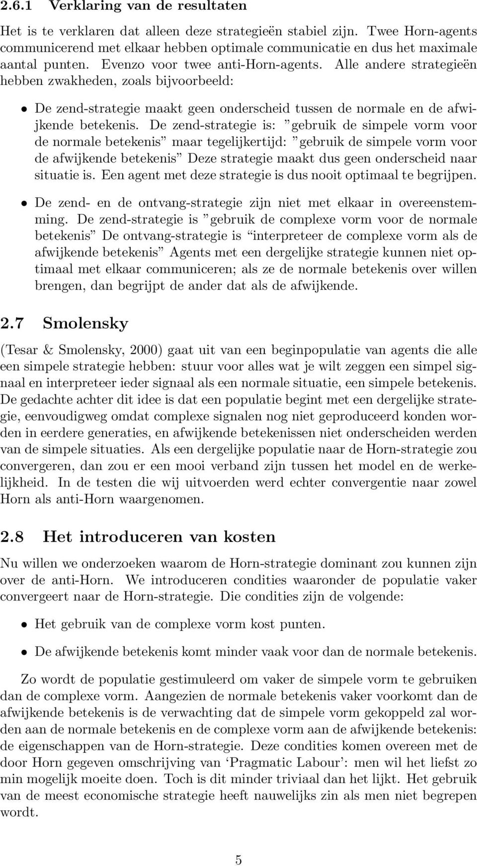 Alle andere strategieën hebben zwakheden, zoals bijvoorbeeld: De zend-strategie maakt geen onderscheid tussen de normale en de afwijkende betekenis.