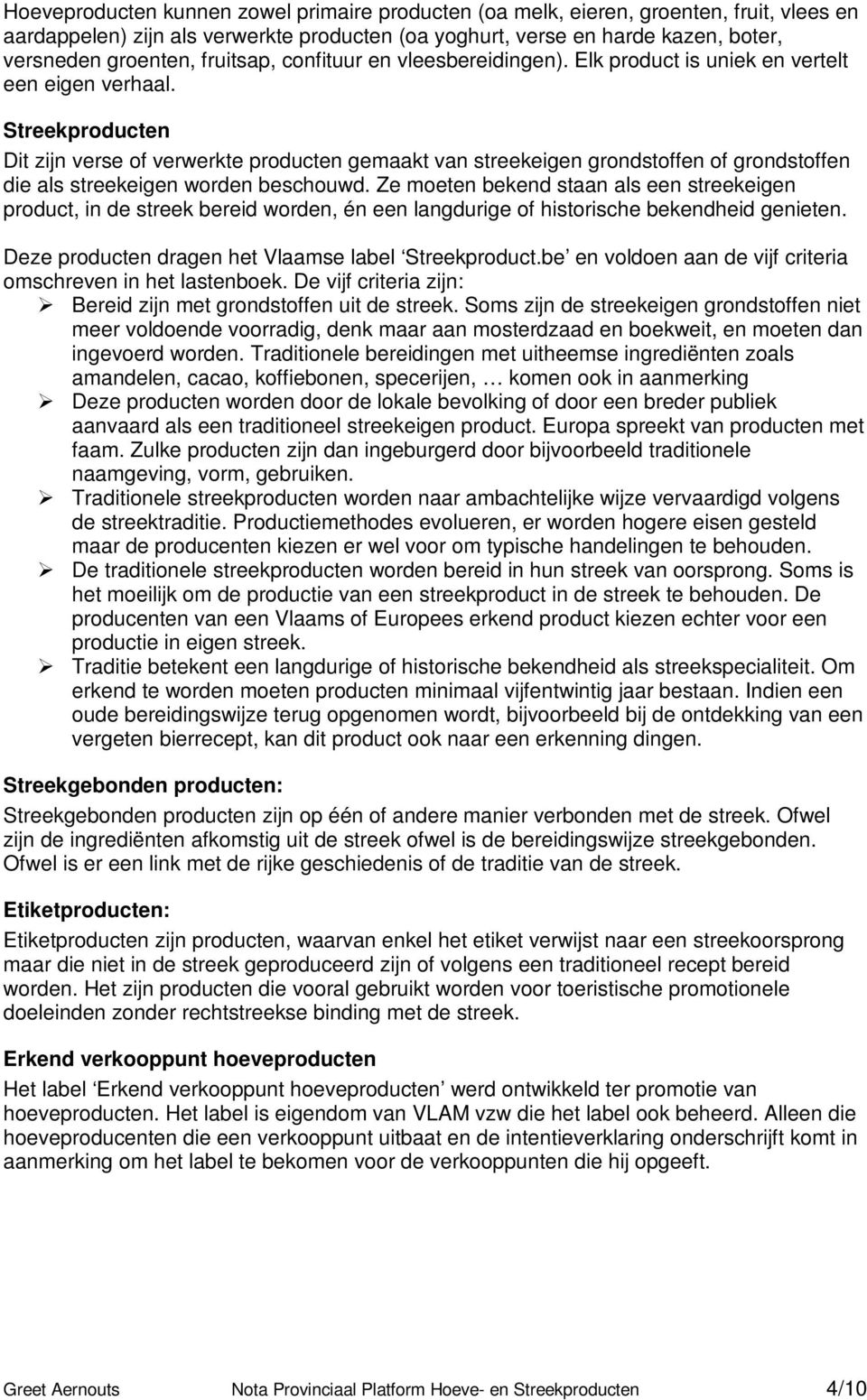 Streekproducten Dit zijn verse of verwerkte producten gemaakt van streekeigen grondstoffen of grondstoffen die als streekeigen worden beschouwd.