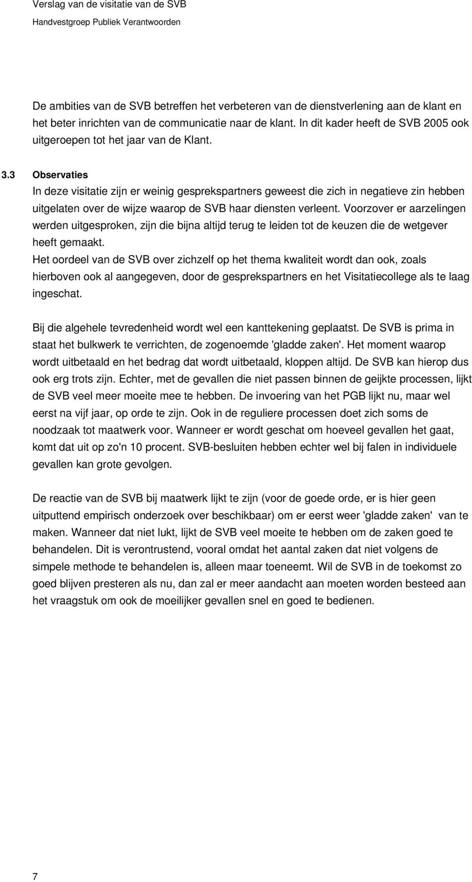 3 Observaties In deze visitatie zijn er weinig gesprekspartners geweest die zich in negatieve zin hebben uitgelaten over de wijze waarop de SVB haar diensten verleent.