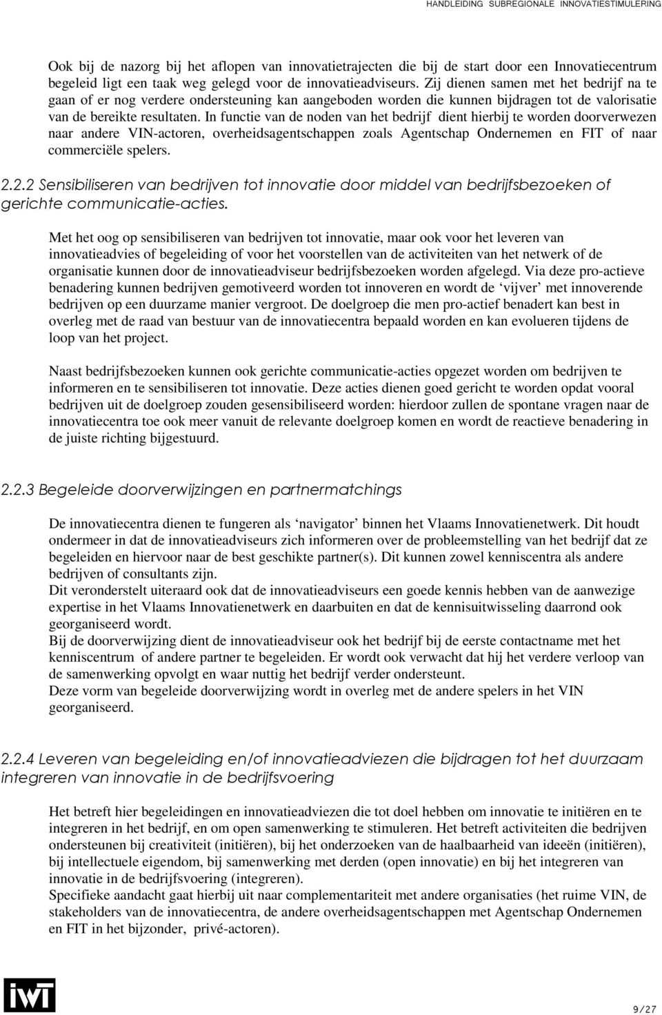 In functie van de noden van het bedrijf dient hierbij te worden doorverwezen naar andere VIN-actoren, overheidsagentschappen zoals Agentschap Ondernemen en FIT of naar commerciële spelers. 2.