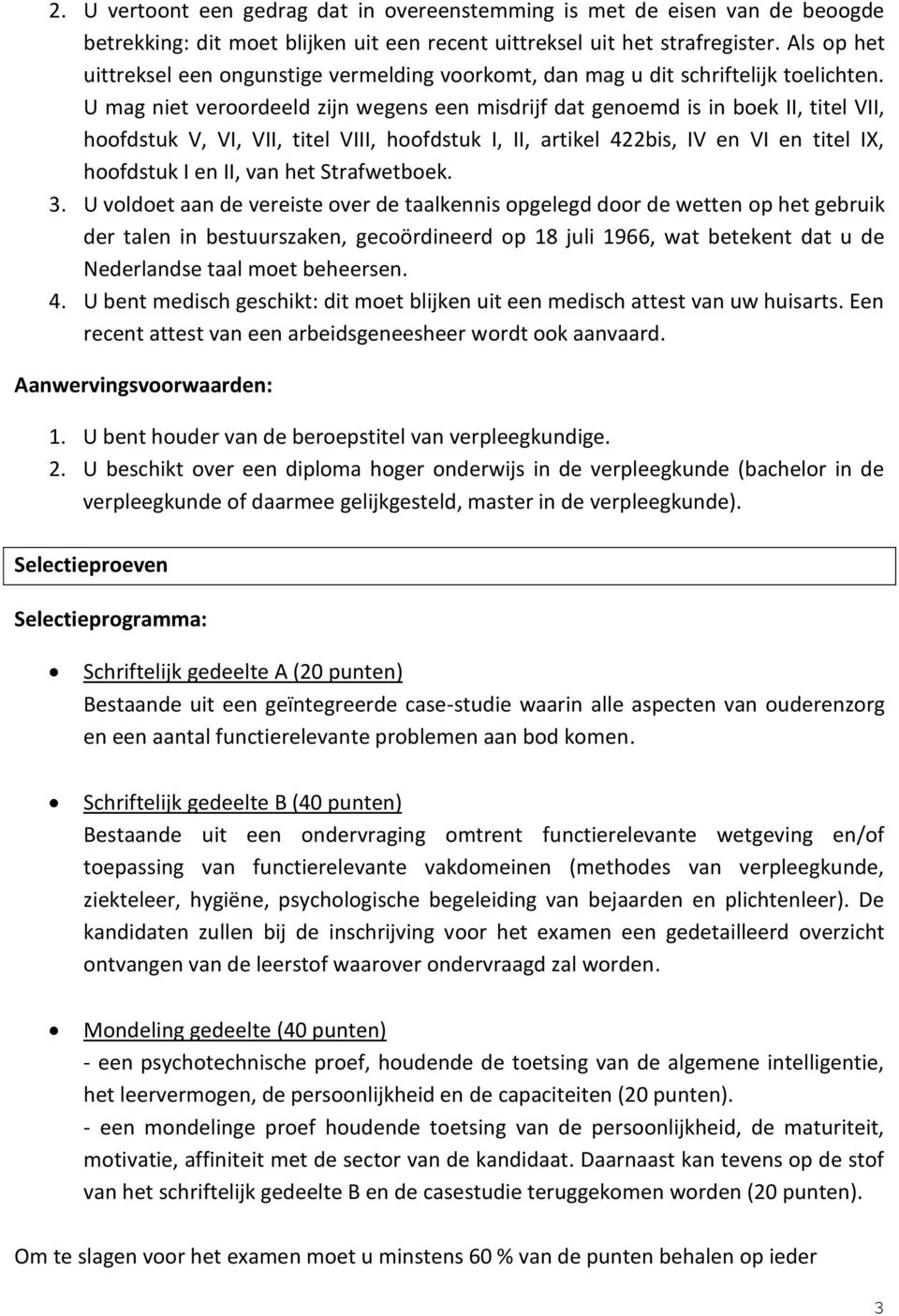 U mag niet veroordeeld zijn wegens een misdrijf dat genoemd is in boek II, titel VII, hoofdstuk V, VI, VII, titel VIII, hoofdstuk I, II, artikel 422bis, IV en VI en titel IX, hoofdstuk I en II, van