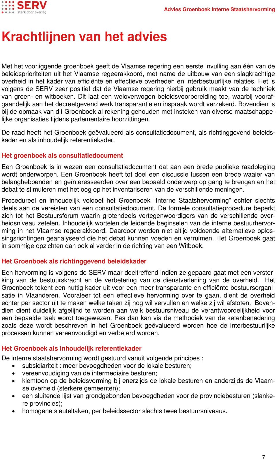 Het is volgens de SERV zeer positief dat de Vlaamse regering hierbij gebruik maakt van de techniek van groen- en witboeken.