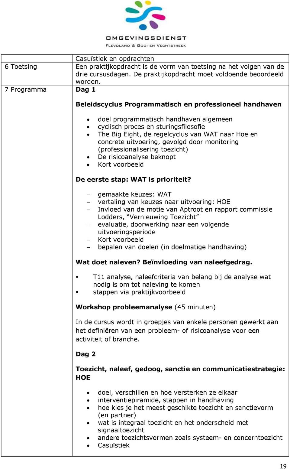 concrete uitvoering, gevolgd door monitoring (professionalisering toezicht) De risicoanalyse beknopt Kort voorbeeld De eerste stap: WAT is prioriteit?