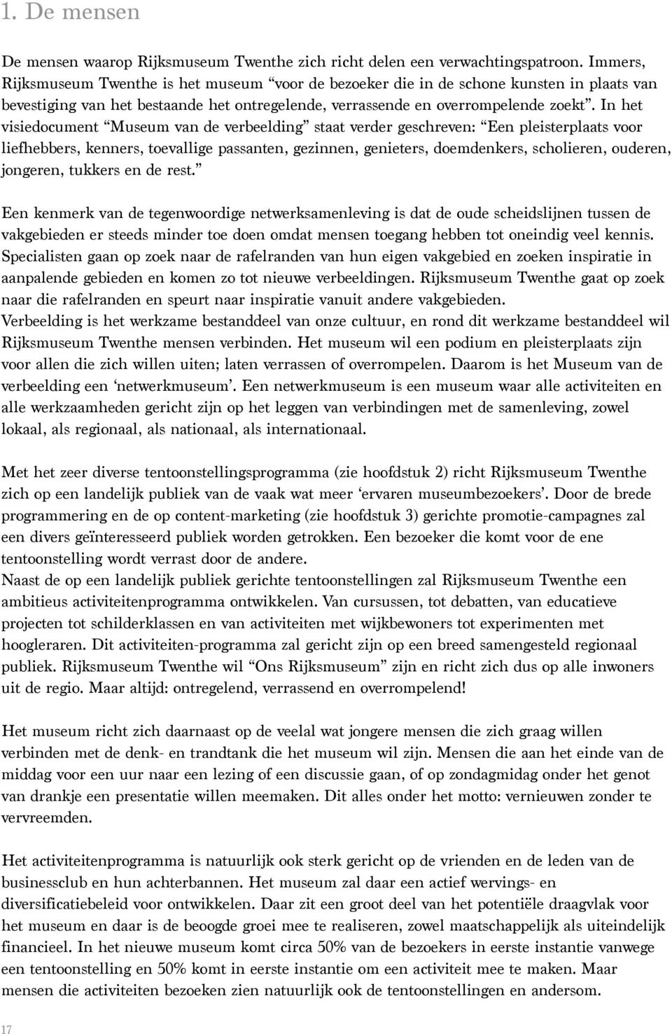 In het visiedocument Museum van de verbeelding staat verder geschreven: Een pleisterplaats voor liefhebbers, kenners, toevallige passanten, gezinnen, genieters, doemdenkers, scholieren, ouderen,