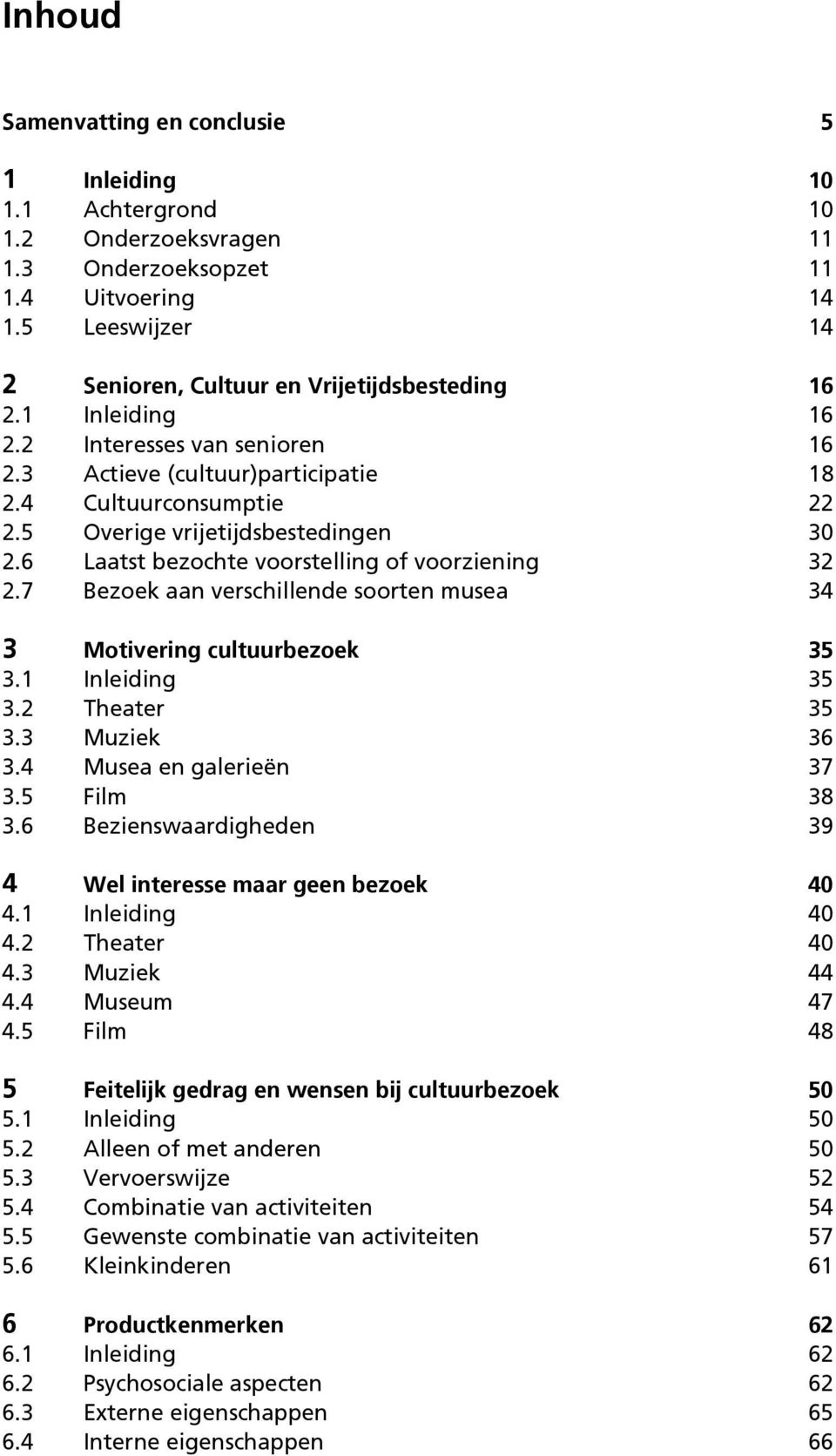 7 Bezoek aan verschillende soorten musea 34 3 Motivering cultuurbezoek 35 3.1 Inleiding 35 3.2 Theater 35 3.3 Muziek 36 3.4 Musea en galerieën 37 3.5 Film 38 3.